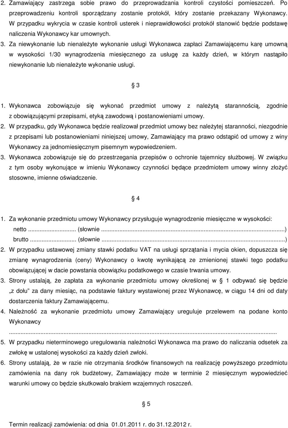 Za niewykonanie lub nienaleŝyte wykonanie usługi Wykonawca zapłaci Zamawiającemu karę umowną w wysokości 1/30 wynagrodzenia miesięcznego za usługę za kaŝdy dzień, w którym nastąpiło niewykonanie lub