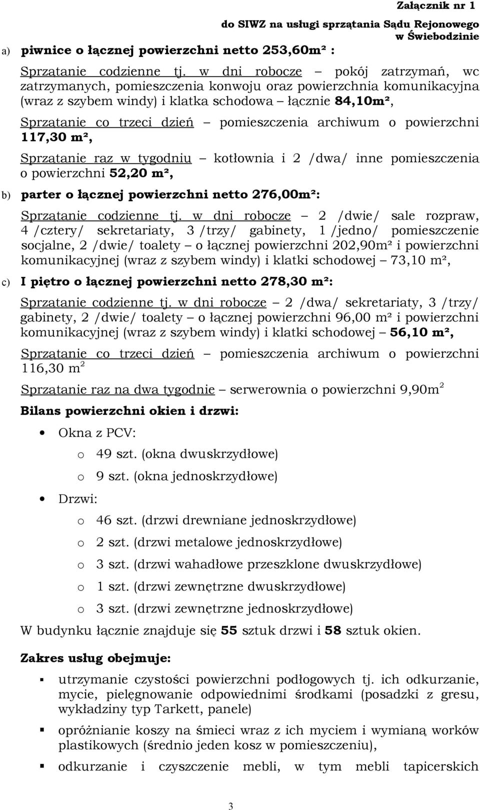 pwierzchni 117,30 m², Sprzątanie raz w tygdniu ktłwnia i 2 /dwa/ inne pmieszczenia pwierzchni 52,20 m², b) parter łącznej pwierzchni nett 276,00m²: Sprzątanie cdzienne tj.