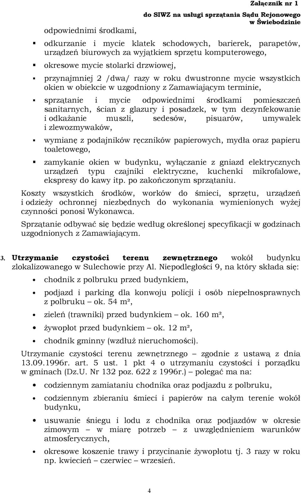 sanitarnych, ścian z glazury i psadzek, w tym dezynfekwanie i dkażanie muszli, sedesów, pisuarów, umywalek i zlewzmywaków, wymianę z pdajników ręczników papierwych, mydła raz papieru taletweg,