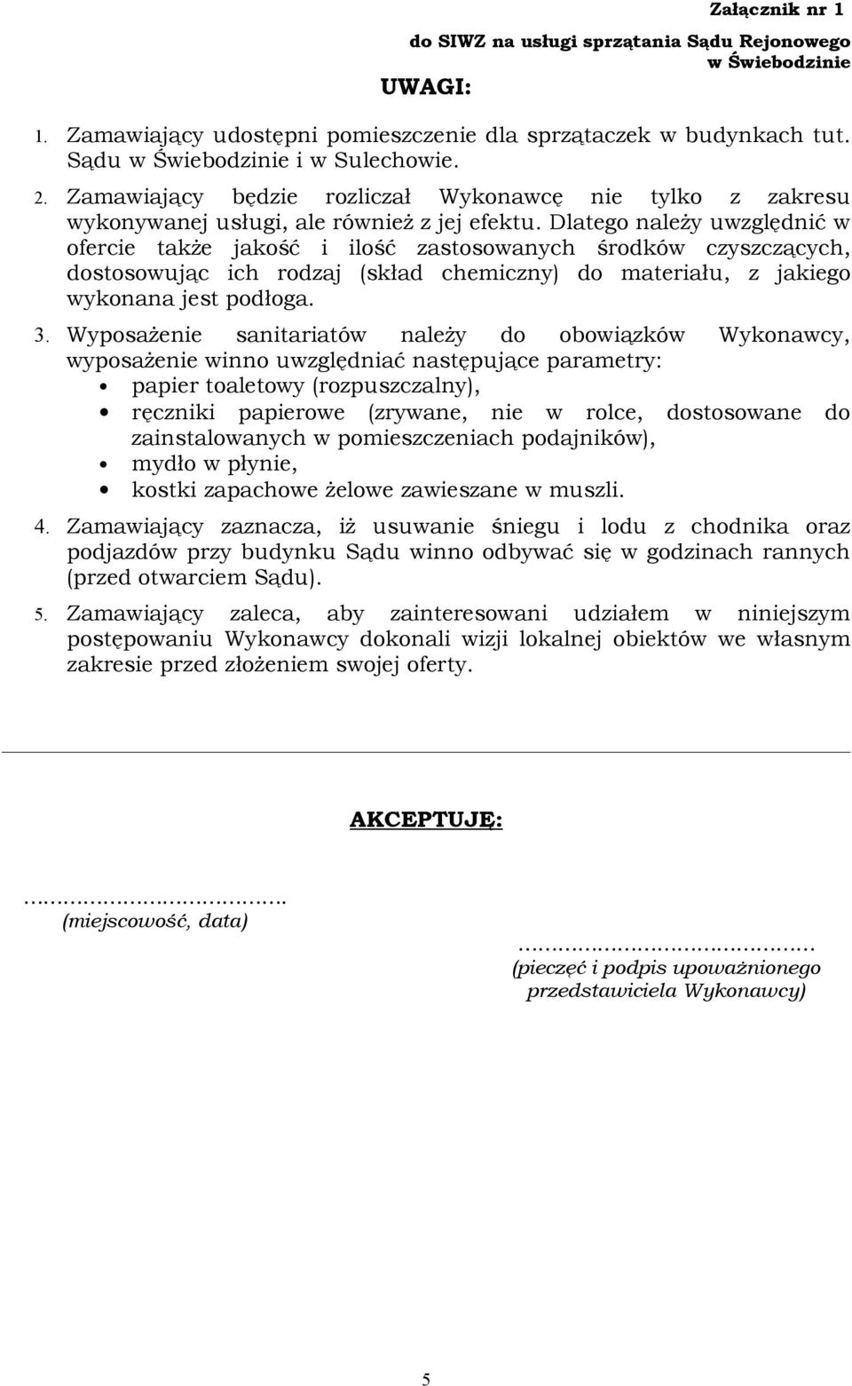 Dlateg należy uwzględnić w fercie także jakść i ilść zastswanych śrdków czyszczących, dstswując ich rdzaj (skład chemiczny) d materiału, z jakieg wyknana jest pdłga. 3.