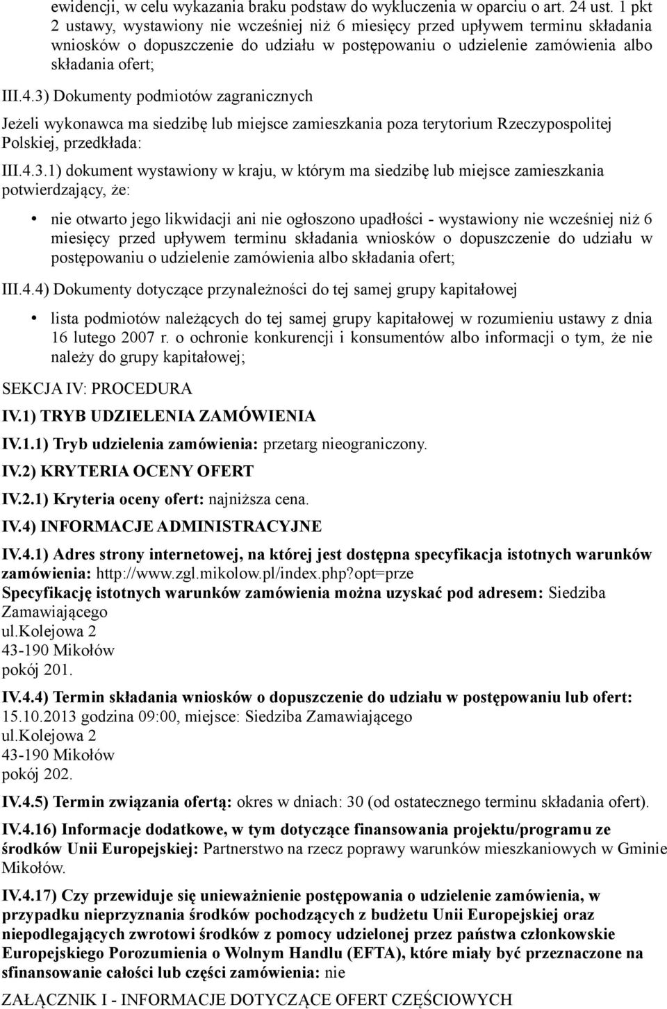 3) Dokumenty podmiotów zagranicznych Jeżeli wykonawca ma siedzibę lub miejsce zamieszkania poza terytorium Rzeczypospolitej Polskiej, przedkłada: III.4.3.1) dokument wystawiony w kraju, w którym ma