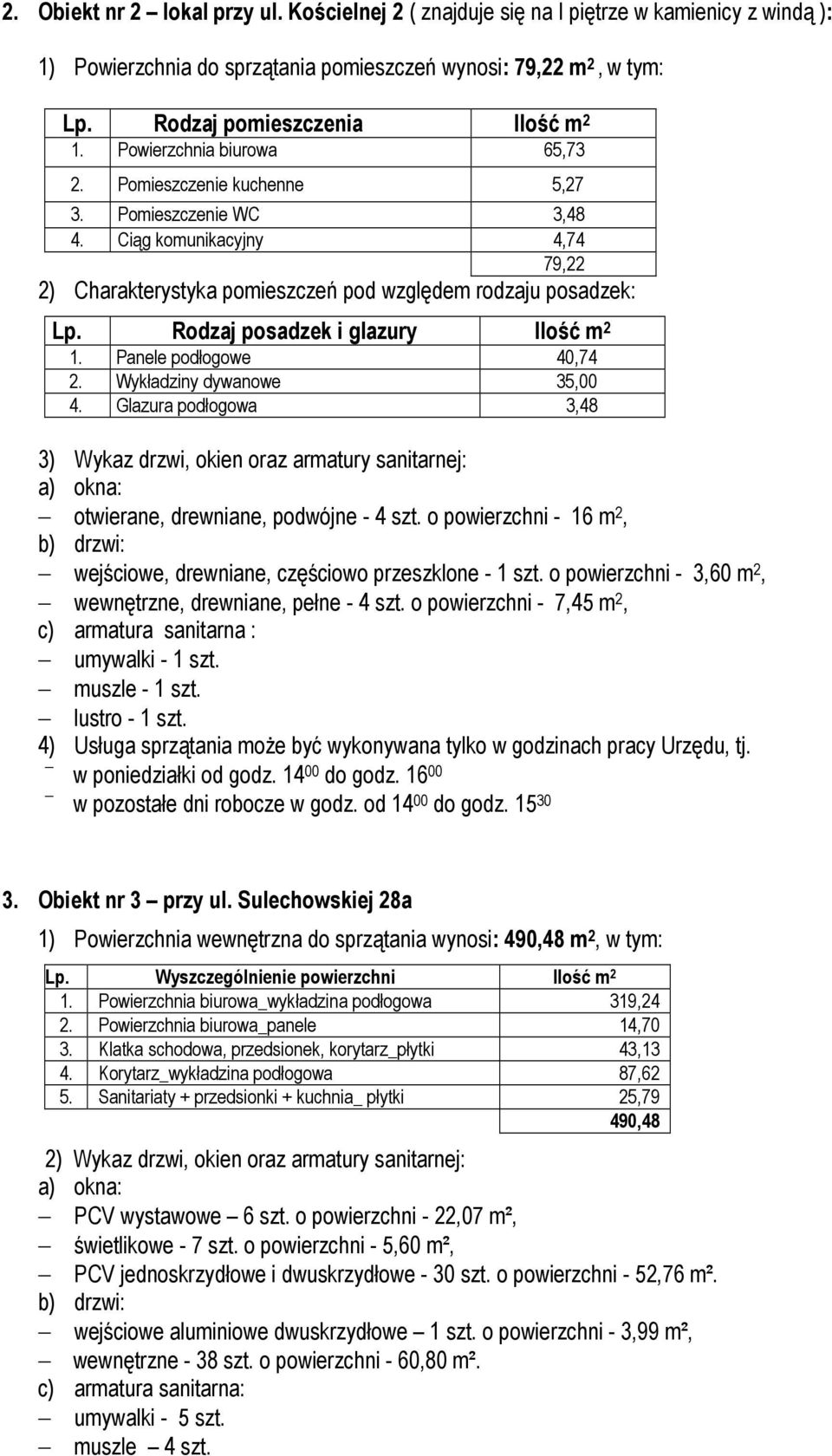 Ciąg komunikacyjny 4,74 79,22 2) Charakterystyka pomieszczeń pod względem rodzaju posadzek: Lp. Rodzaj posadzek i glazury Ilość m 2 Panele podłogowe 40,74 Wykładziny dywanowe 35,00 4.