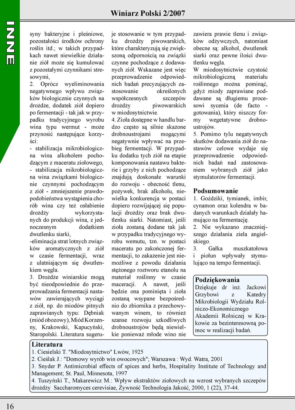 O prócz w ye lim inow ania ne gatyw ne go w pływ u zw iązk ów biologicznie czynnych na drożdże, dodate k ziół dopie ro po fe rm e ntacji - tak jak w przypadk u tradycyjne go w yrobu w ina typu w e rm