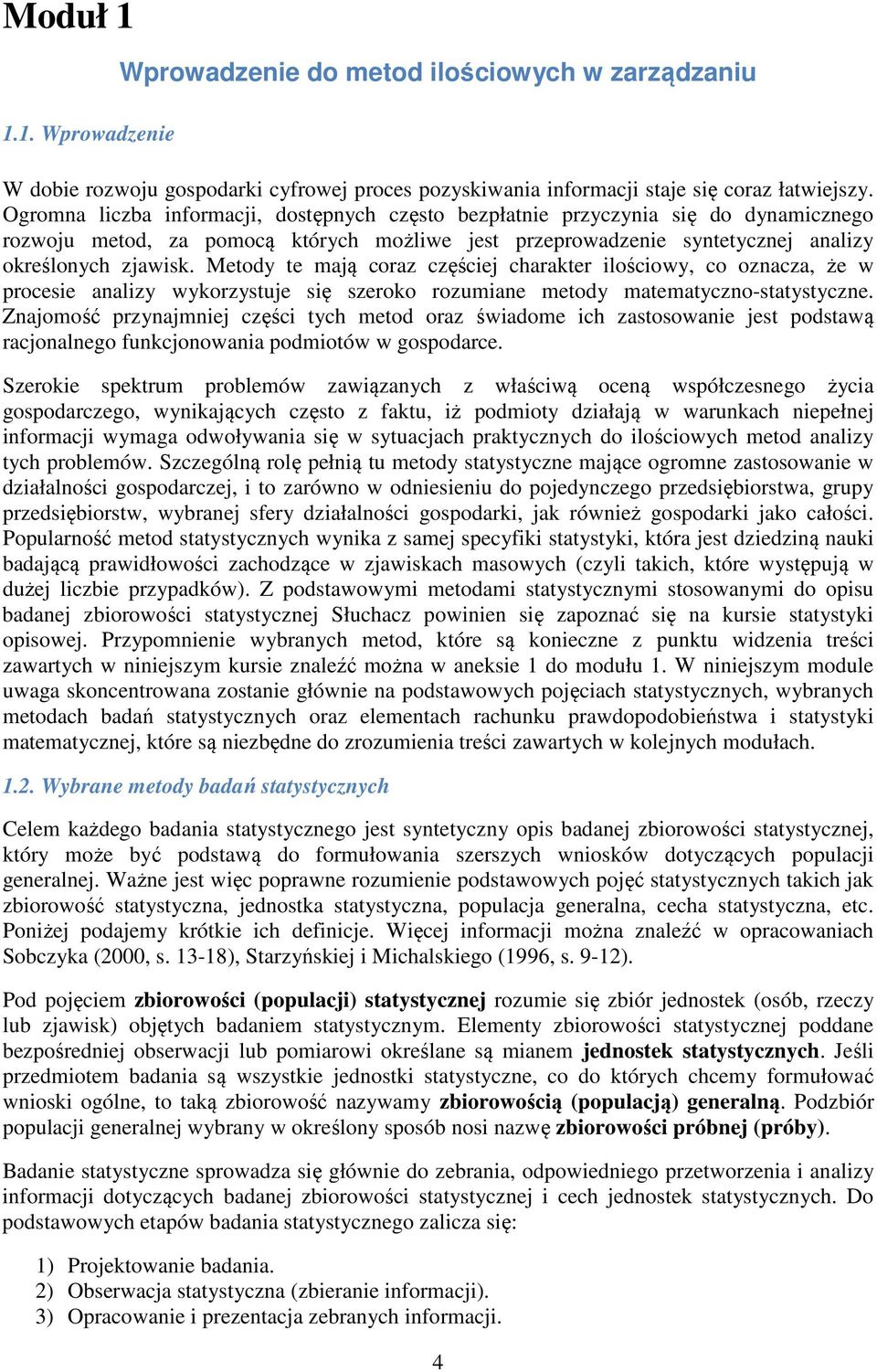 Metody te mają coraz częścej charater loścowy, co ozacza, że w procese aalzy wyorzystuje sę szeroo rozumae metody matematyczo-statystycze.