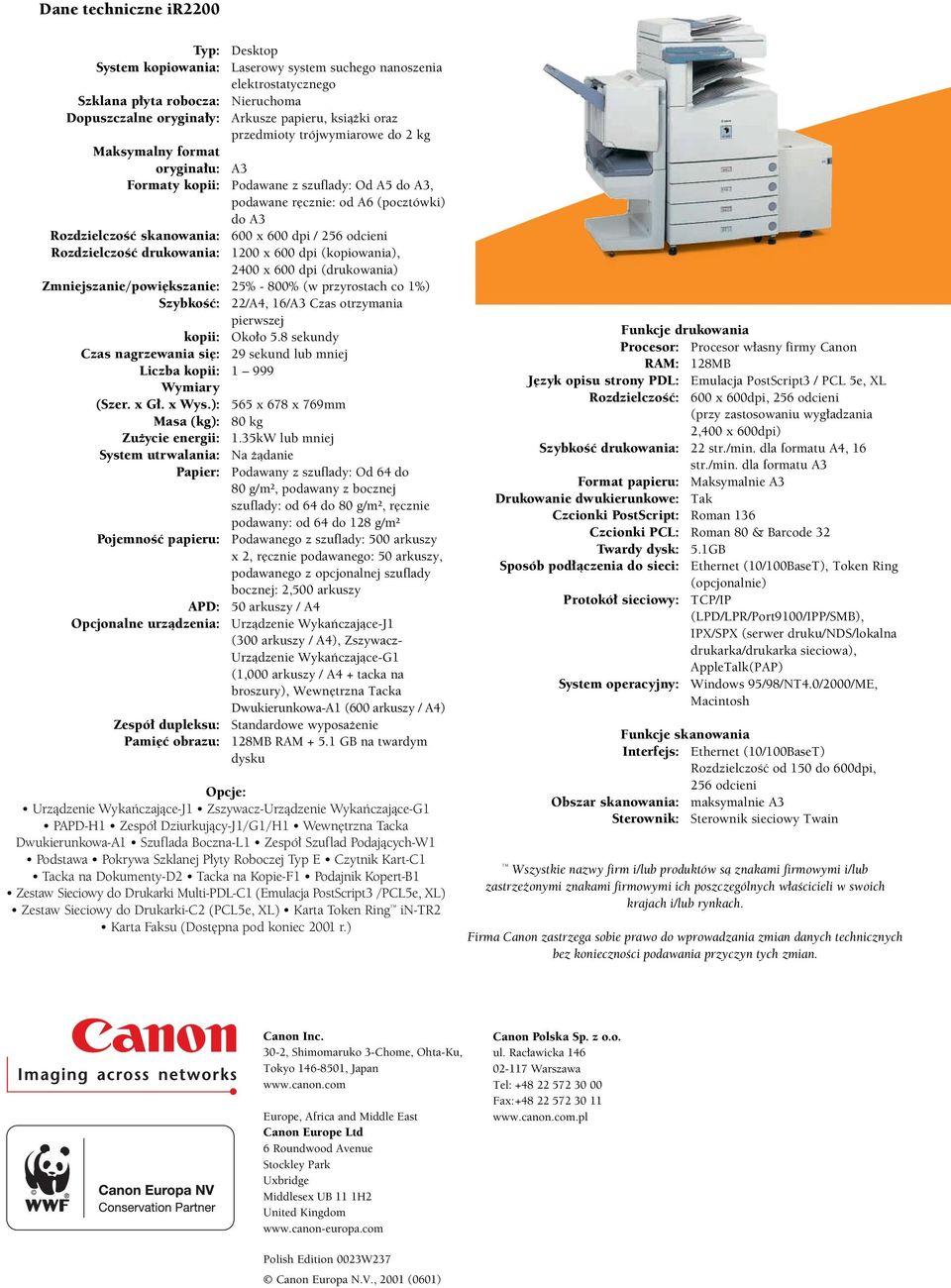 256 odcieni Rozdzielczoœæ drukowania: 1200 x 600 dpi (kopiowania), 2400 x 600 dpi (drukowania) Zmniejszanie/powiêkszanie: 25% - 800% (w przyrostach co 1%) Szybkoœæ: 22/A4, 16/A3 Czas otrzymania