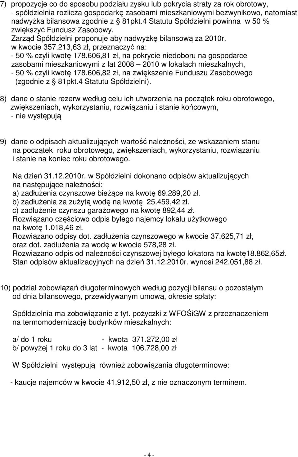 606,81 zł, na pokrycie niedoboru na gospodarce zasobami mieszkaniowymi z lat 2008 2010 w lokalach mieszkalnych, - 50 % czyli kwotę 178.606,82 zł, na zwiększenie Funduszu Zasobowego (zgodnie z 81pkt.