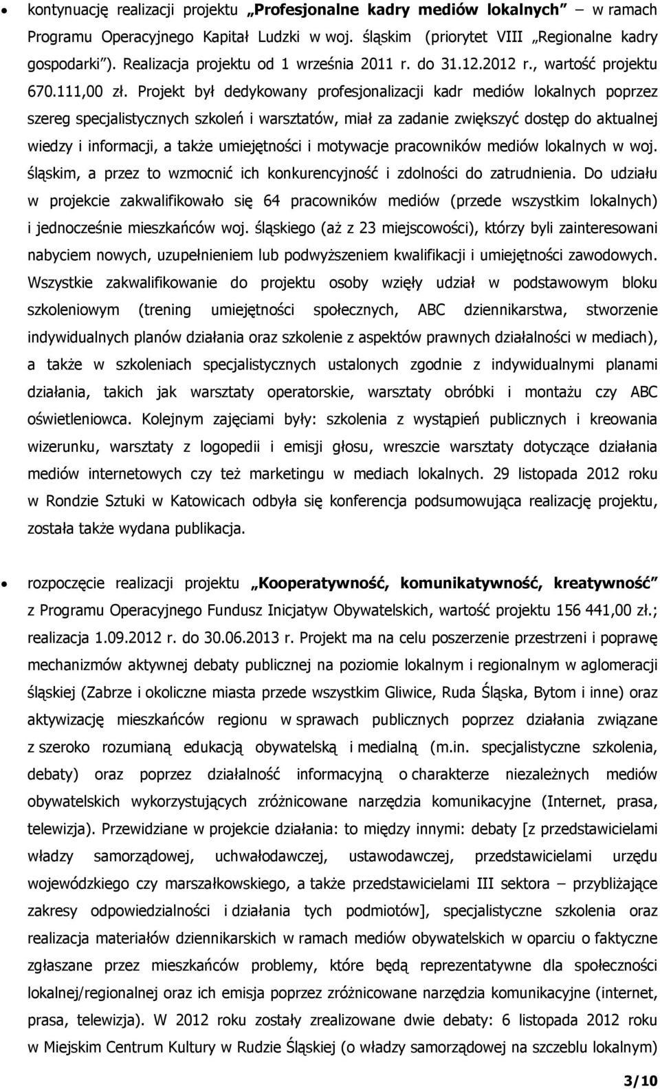 Projekt był dedykowany profesjonalizacji kadr mediów lokalnych poprzez szereg specjalistycznych szkoleń i warsztatów, miał za zadanie zwiększyć dostęp do aktualnej wiedzy i informacji, a także