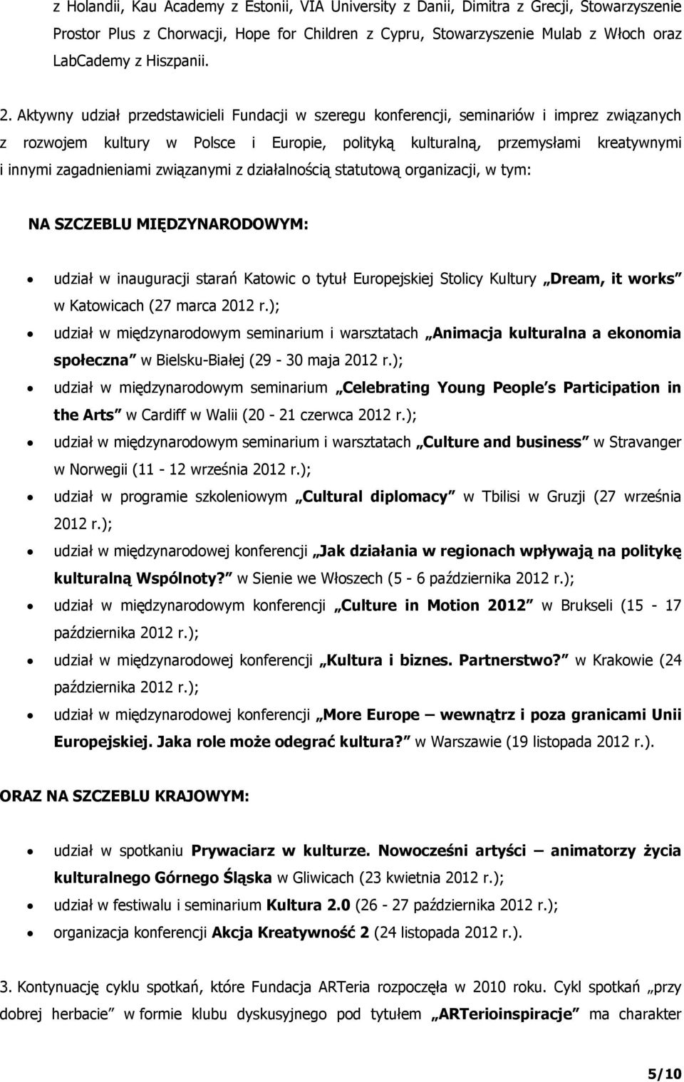 Aktywny udział przedstawicieli Fundacji w szeregu konferencji, seminariów i imprez związanych z rozwojem kultury w Polsce i Europie, polityką kulturalną, przemysłami kreatywnymi i innymi