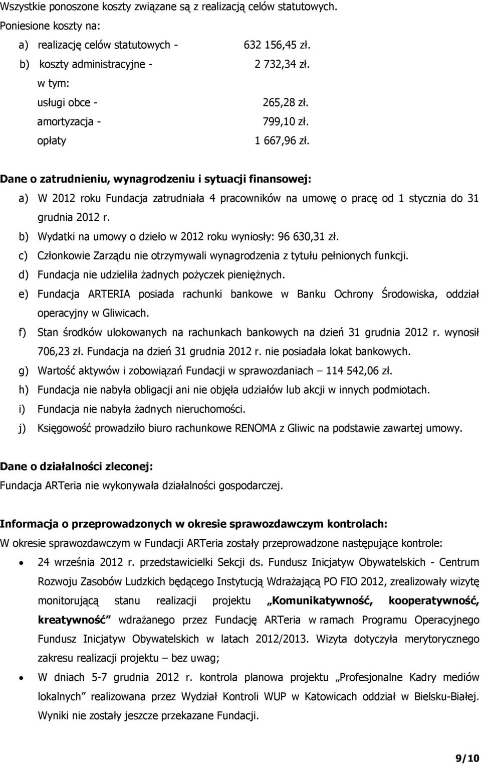 Dane o zatrudnieniu, wynagrodzeniu i sytuacji finansowej: a) W 2012 roku Fundacja zatrudniała 4 pracowników na umowę o pracę od 1 stycznia do 31 grudnia 2012 r.