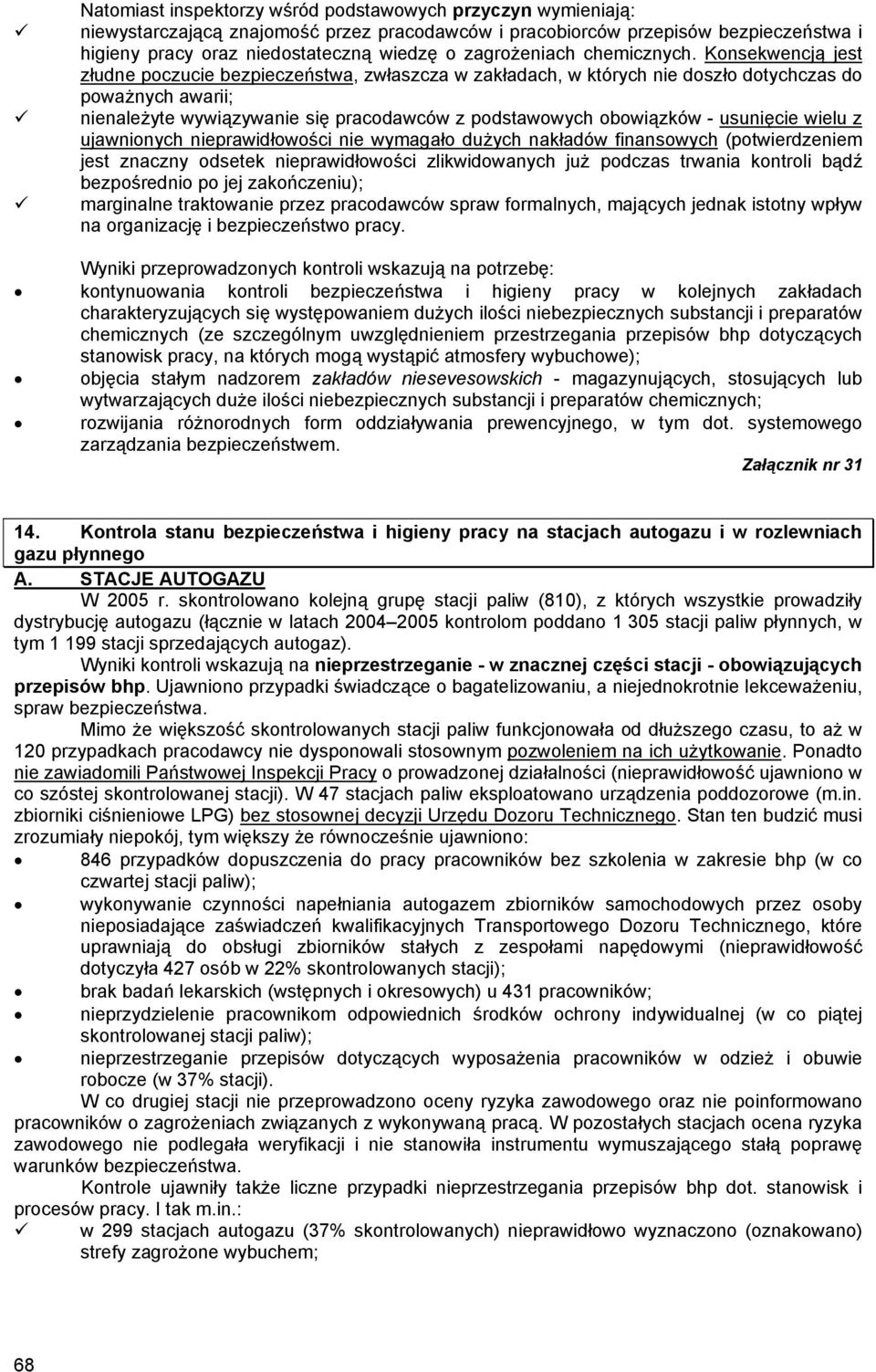 Konsekwencją jest złudne poczucie bezpieczeństwa, zwłaszcza w zakładach, w których nie doszło dotychczas do poważnych awarii; nienależyte wywiązywanie się pracodawców z podstawowych obowiązków -