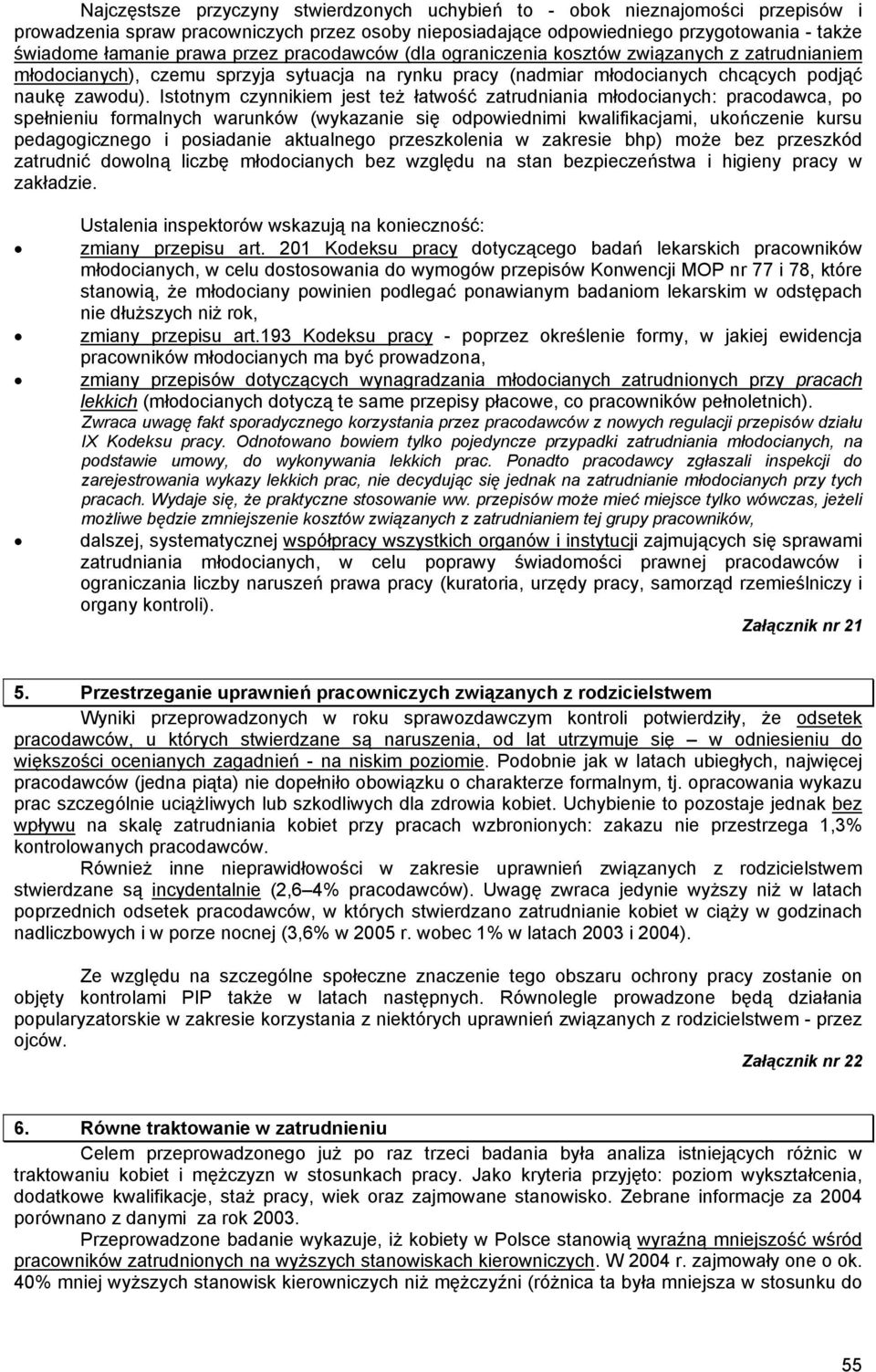 Istotnym czynnikiem jest też łatwość zatrudniania młodocianych: pracodawca, po spełnieniu formalnych warunków (wykazanie się odpowiednimi kwalifikacjami, ukończenie kursu pedagogicznego i posiadanie