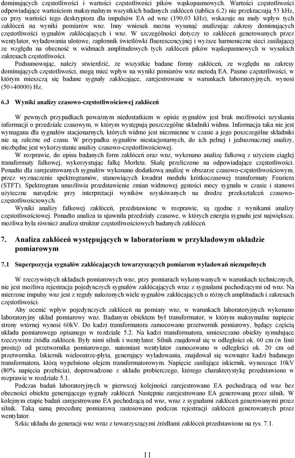 Inny wniosek można wysunąć analizując zakresy dominujących częstotliwości sygnałów zakłócających i wnz.