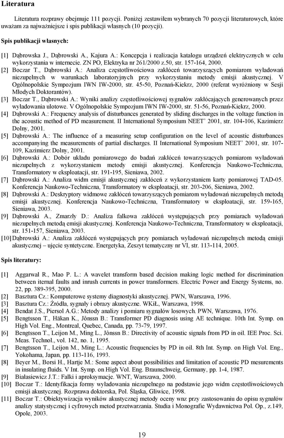 157-164, 2000. [2] Boczar T., Dąbrowski A.: Analiza częstotliwościowa zakłóceń towarzyszących pomiarom wyładowań niezupełnych w warunkach laboratoryjnych przy wykorzystaniu metody emisji akustycznej.