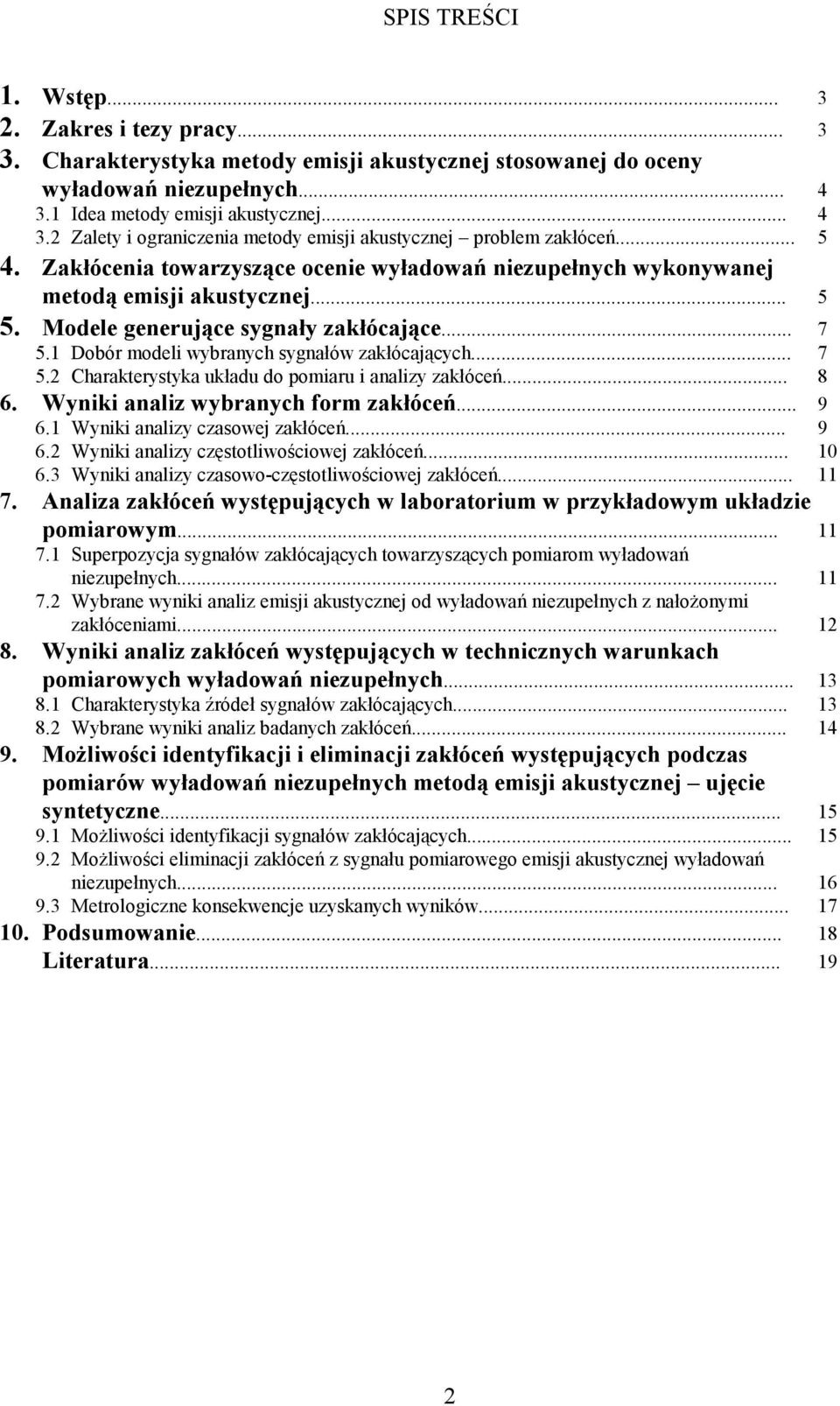 Zakłócenia towarzyszące ocenie wyładowań niezupełnych wykonywanej metodą emisji akustycznej... 5 5. Modele generujące sygnały zakłócające... 7 5.1 Dobór modeli wybranych sygnałów zakłócających... 7 5.2 Charakterystyka układu do pomiaru i analizy zakłóceń.