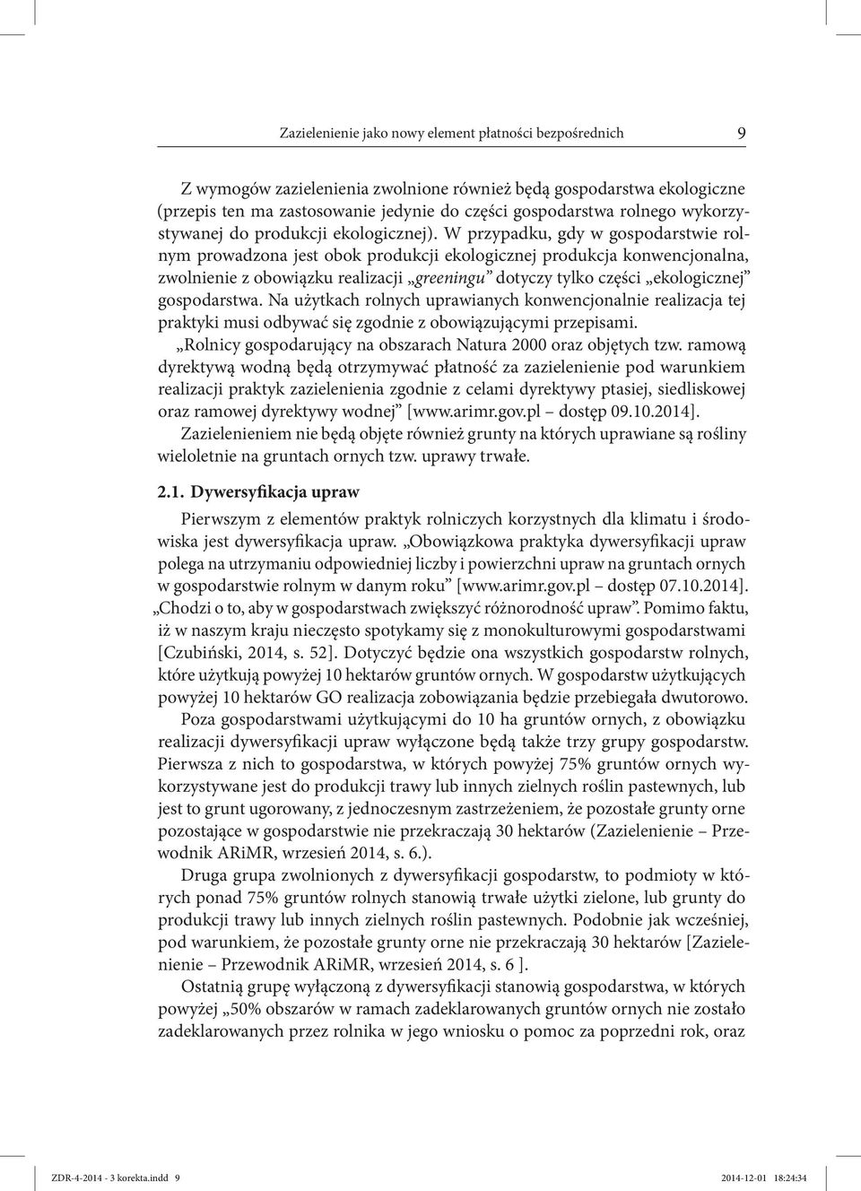 W przypadku, gdy w gospodarstwie rolnym prowadzona jest obok produkcji ekologicznej produkcja konwencjonalna, zwolnienie z obowiązku realizacji greeningu dotyczy tylko części ekologicznej