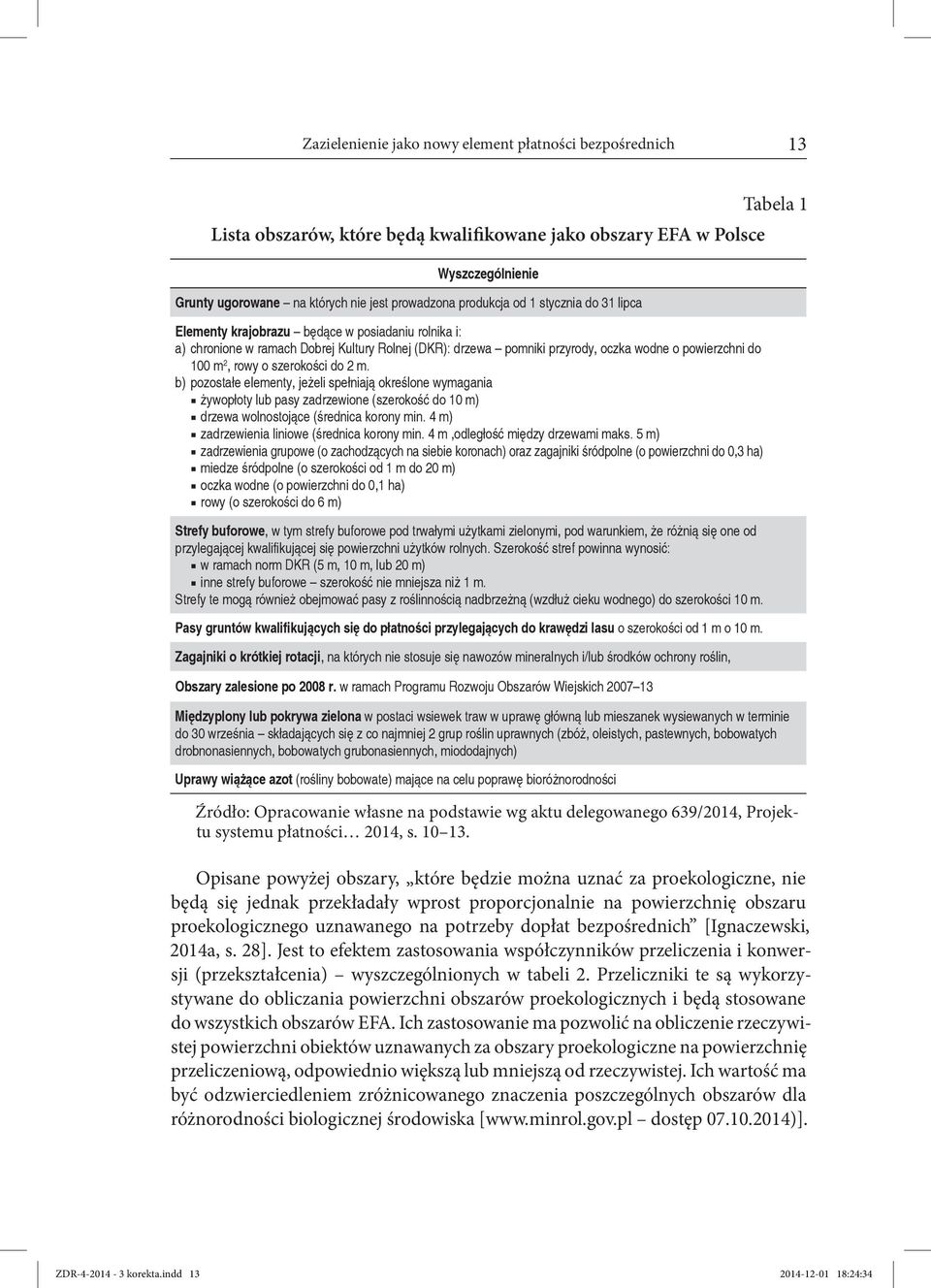 2, rowy o szerokości do 2 m. b) pozostałe elementy, jeżeli spełniają określone wymagania żywopłoty lub pasy zadrzewione (szerokość do 10 m) drzewa wolnostojące (średnica korony min.