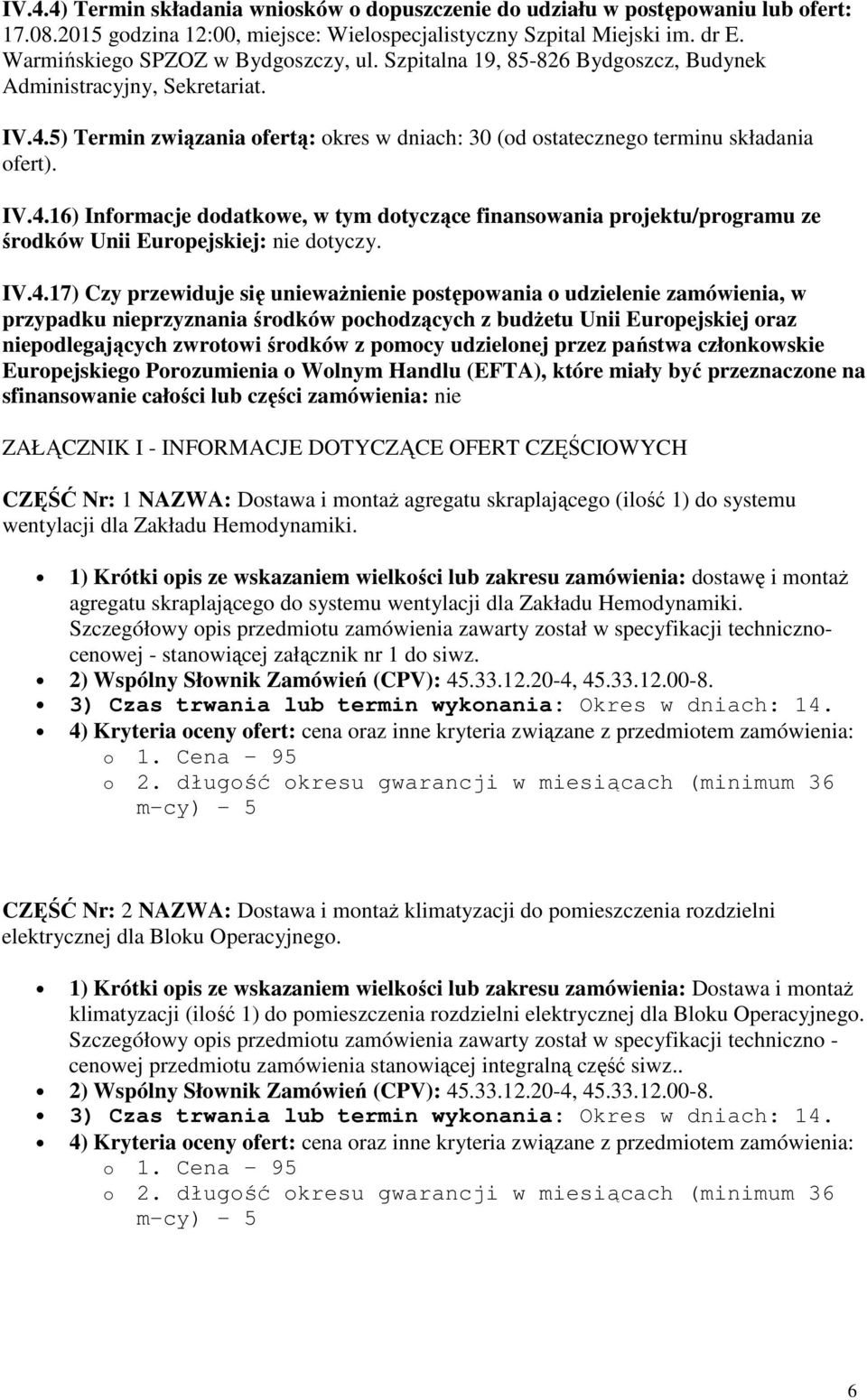 5) Termin związania ofertą: okres w dniach: 30 (od ostatecznego terminu składania ofert). IV.4.