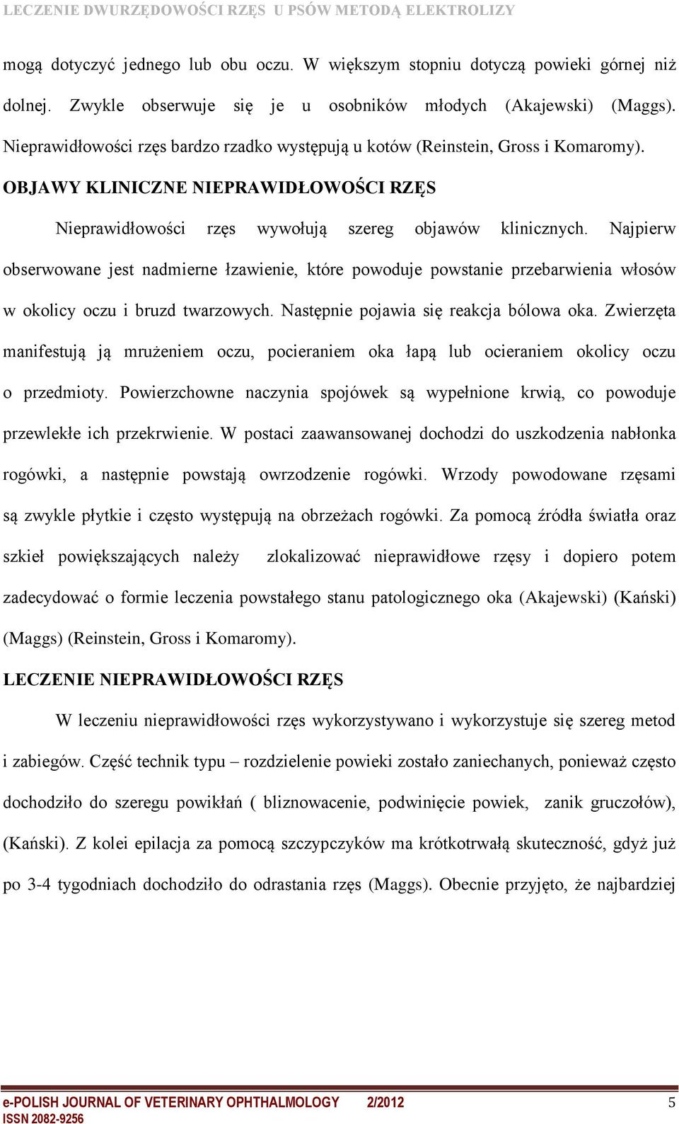 Najpierw obserwowane jest nadmierne łzawienie, które powoduje powstanie przebarwienia włosów w okolicy oczu i bruzd twarzowych. Następnie pojawia się reakcja bólowa oka.