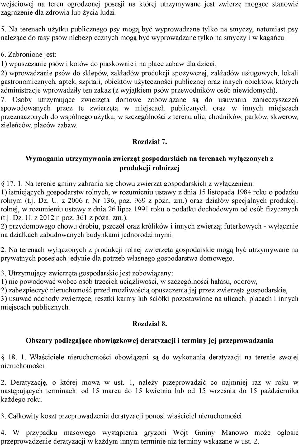 Zabronione jest: 1) wpuszczanie psów i kotów do piaskownic i na place zabaw dla dzieci, 2) wprowadzanie psów do sklepów, zakładów produkcji spożywczej, zakładów usługowych, lokali gastronomicznych,