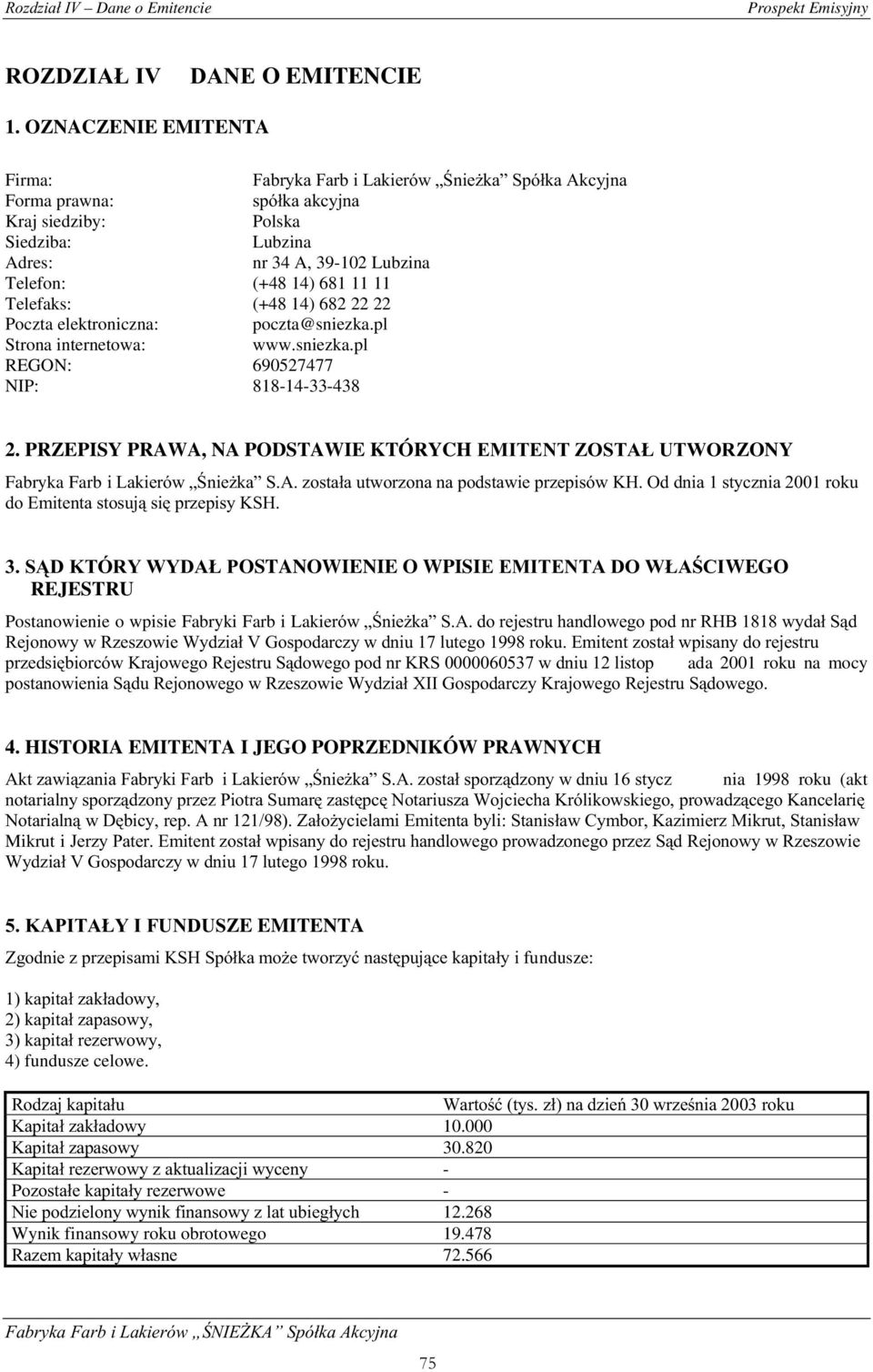 Telefaks: (+48 14) 682 22 22 Poczta elektroniczna: Strona internetowa: poczta@sniezka.pl www.sniezka.pl REGON: 690527477 NIP: 818-14-33-438 2.