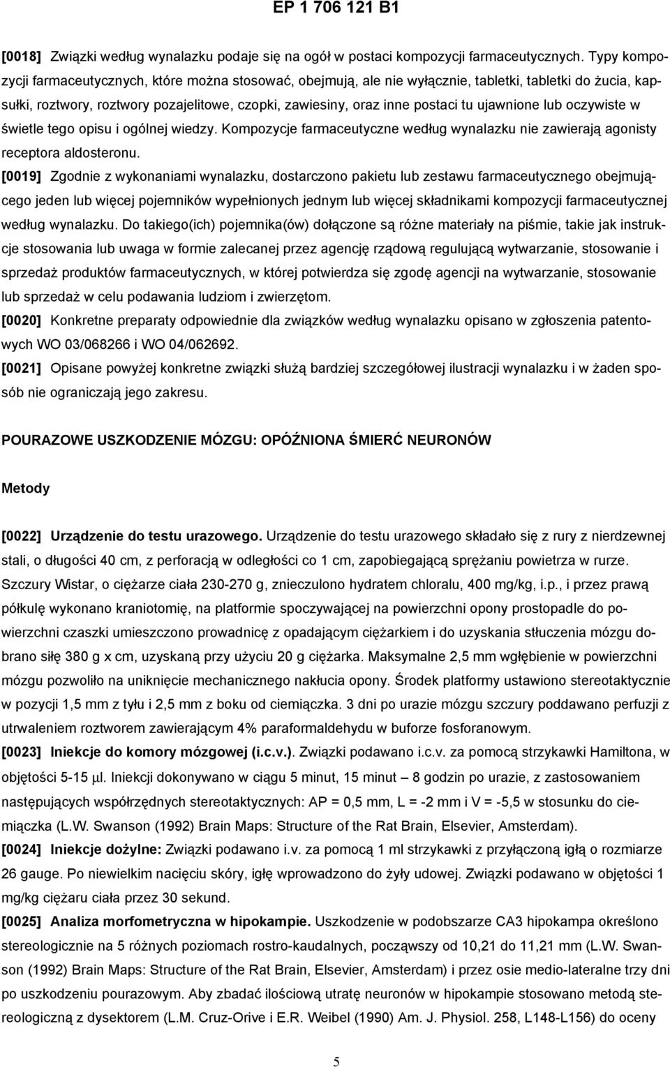 ujawnione lub oczywiste w świetle tego opisu i ogólnej wiedzy. Kompozycje farmaceutyczne według wynalazku nie zawierają agonisty receptora aldosteronu.