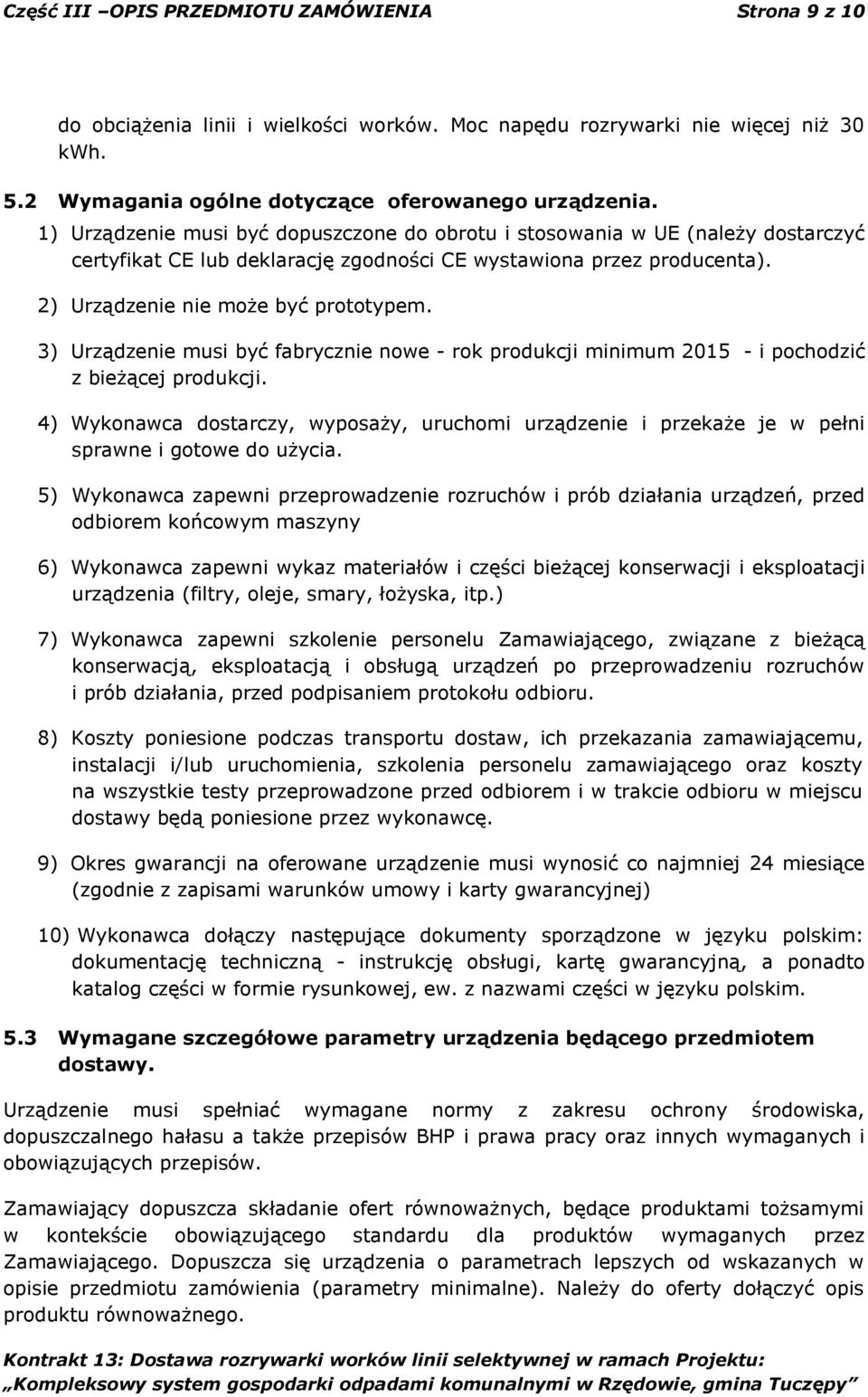 3) Urządzenie musi być fabrycznie nowe - rok produkcji minimum 2015 - i pochodzić z bieżącej produkcji.