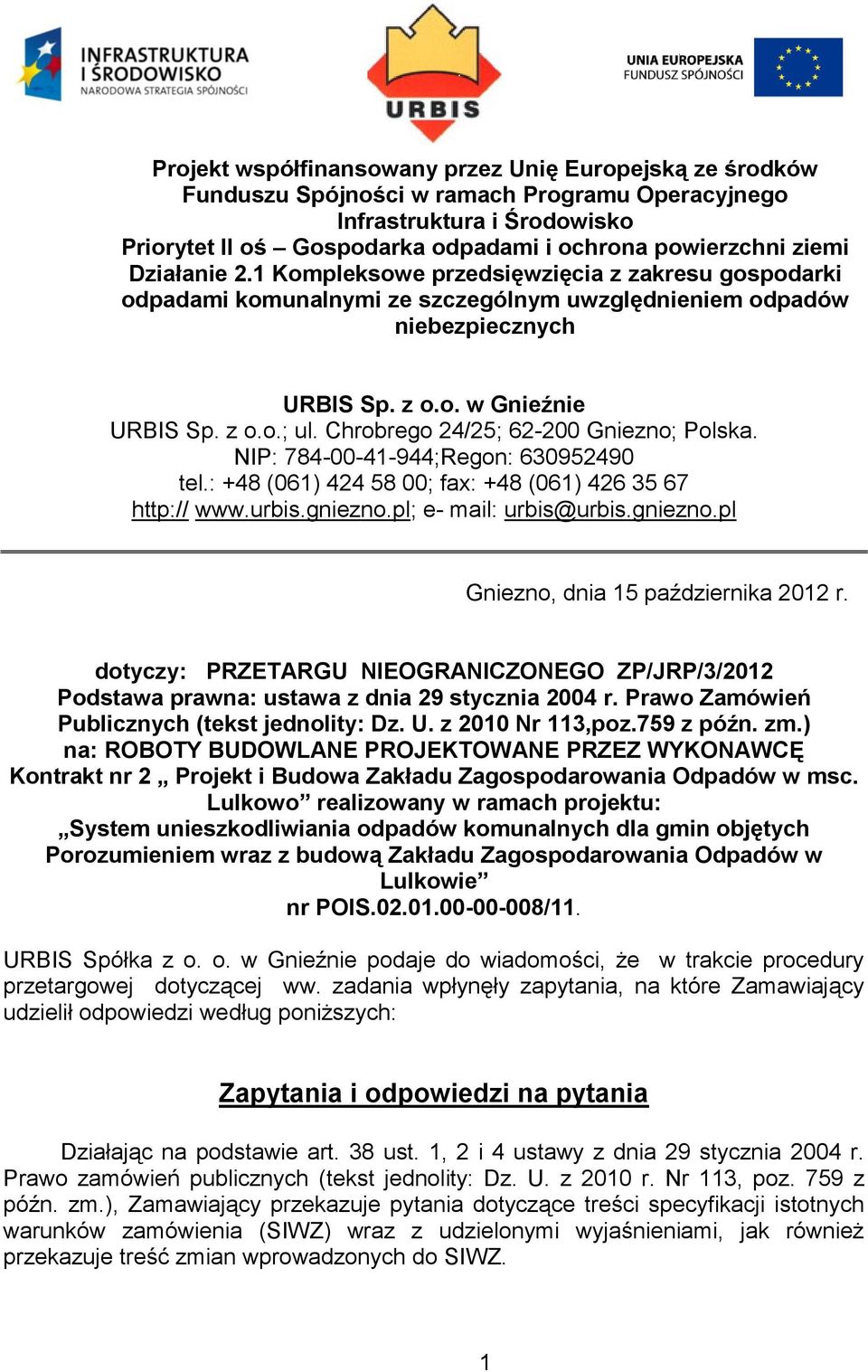 Chrobrego 24/25; 62-200 Gniezno; Polska. NIP: 784-00-41-944;Regon: 630952490 tel.: +48 (061) 424 58 00; fax: +48 (061) 426 35 67 http:// www.urbis.gniezno.pl; e- mail: urbis@urbis.gniezno.pl Gniezno, dnia 15 października 2012 r.