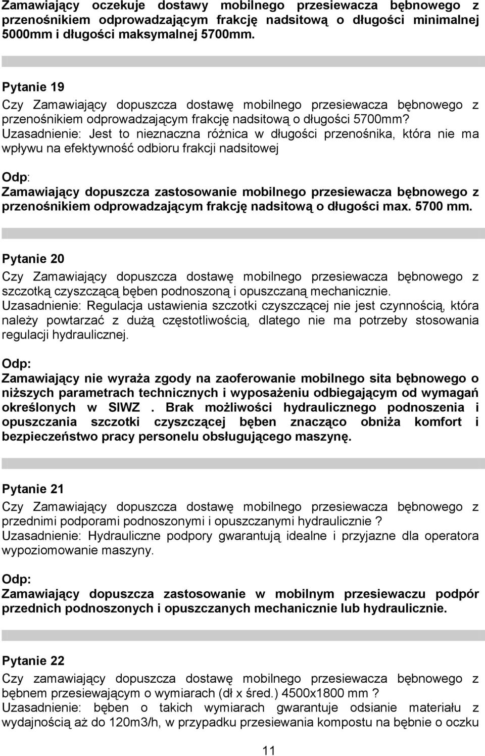 Uzasadnienie: Jest to nieznaczna różnica w długości przenośnika, która nie ma wpływu na efektywność odbioru frakcji nadsitowej Zamawiający dopuszcza zastosowanie mobilnego przesiewacza bębnowego z