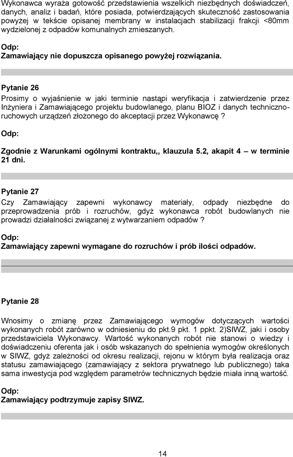 Pytanie 26 Prosimy o wyjaśnienie w jaki terminie nastąpi weryfikacja i zatwierdzenie przez Inżyniera i Zamawiającego projektu budowlanego, planu BIOZ i danych technicznoruchowych urządzeń złożonego