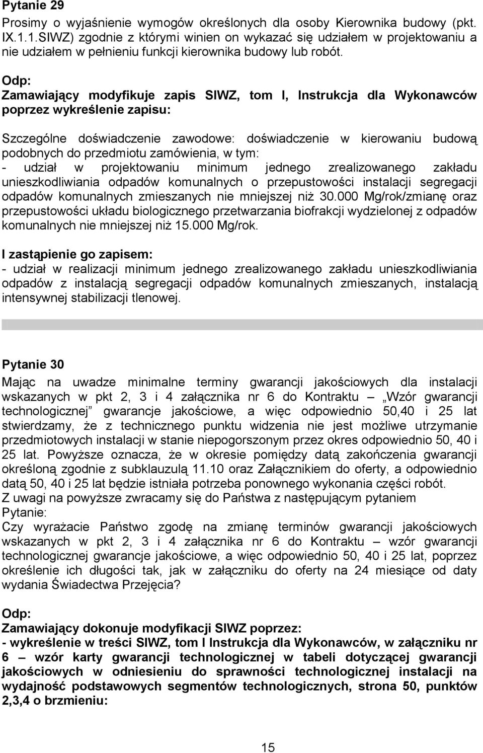 Zamawiający modyfikuje zapis SIWZ, tom I, Instrukcja dla Wykonawców poprzez wykreślenie zapisu: Szczególne doświadczenie zawodowe: doświadczenie w kierowaniu budową podobnych do przedmiotu