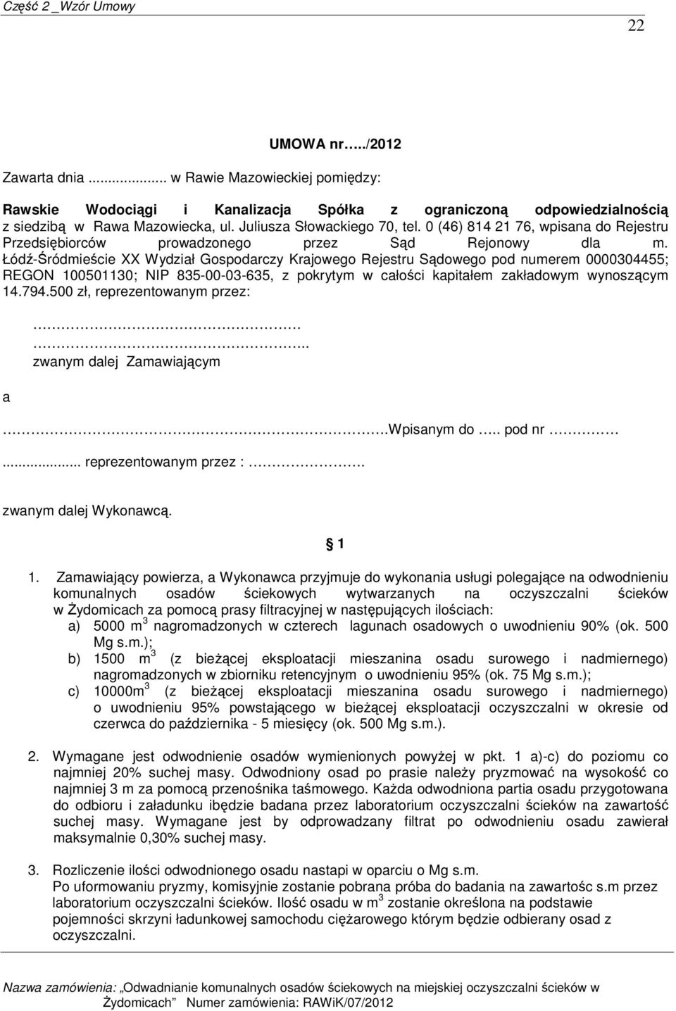 Łódź-Śródmieście XX Wydział Gospodarczy Krajowego Rejestru Sądowego pod numerem 0000304455; REGON 100501130; NIP 835-00-03-635, z pokrytym w całości kapitałem zakładowym wynoszącym 14.794.