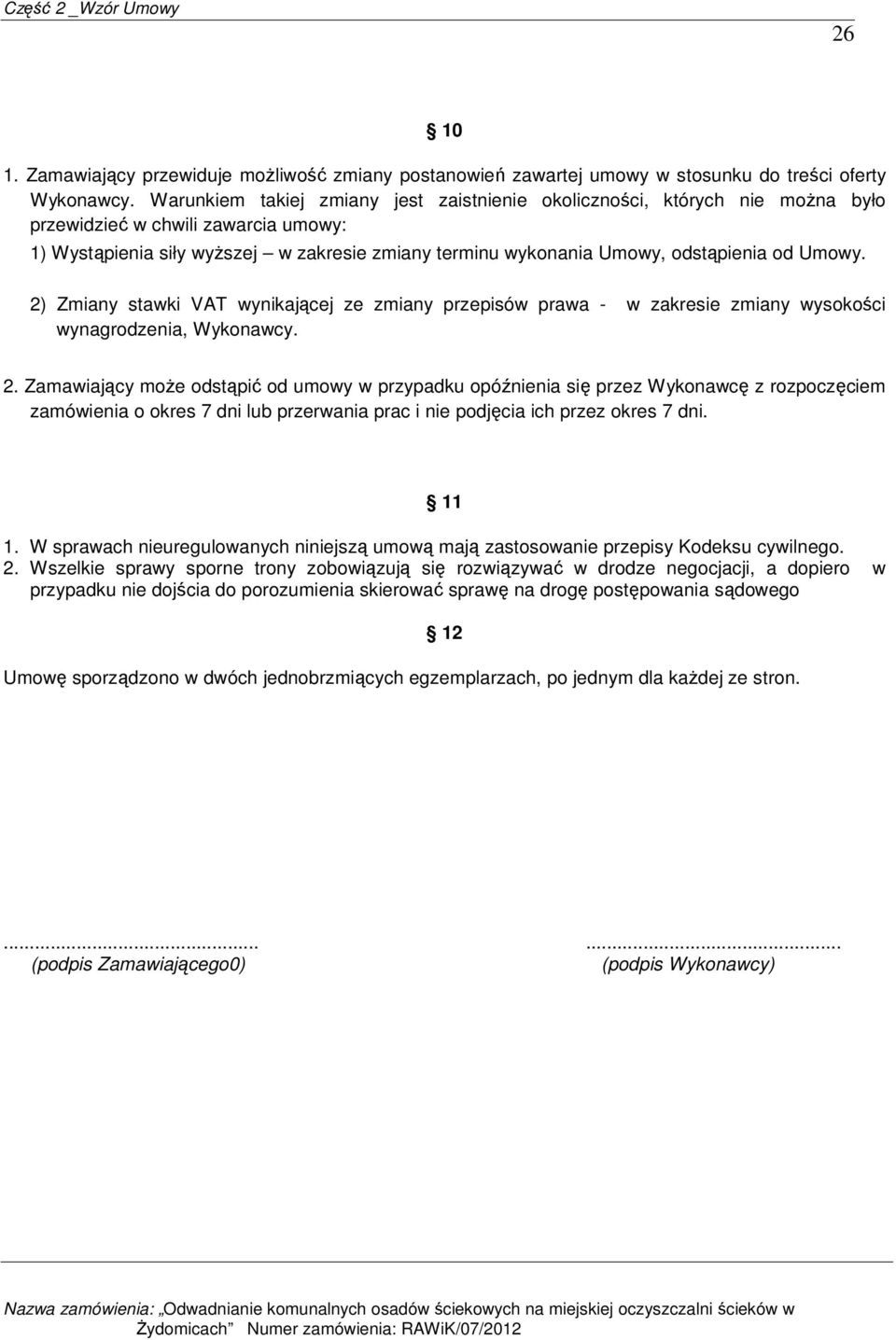 od Umowy. 2) Zmiany stawki VAT wynikającej ze zmiany przepisów prawa - w zakresie zmiany wysokości wynagrodzenia, Wykonawcy. 2. Zamawiający moŝe odstąpić od umowy w przypadku opóźnienia się przez Wykonawcę z rozpoczęciem zamówienia o okres 7 dni lub przerwania prac i nie podjęcia ich przez okres 7 dni.