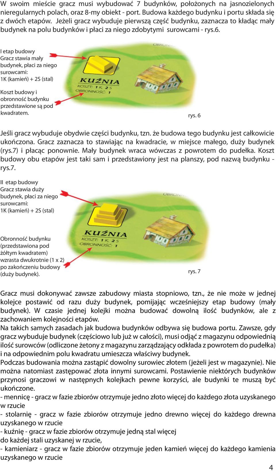 I etap budowy Gracz stawia mały budynek, płaci za niego surowcami: 1K (kamień) + 2S (stal) Koszt budowy i obronność budynku przedstawione są pod kwadratem. rys.