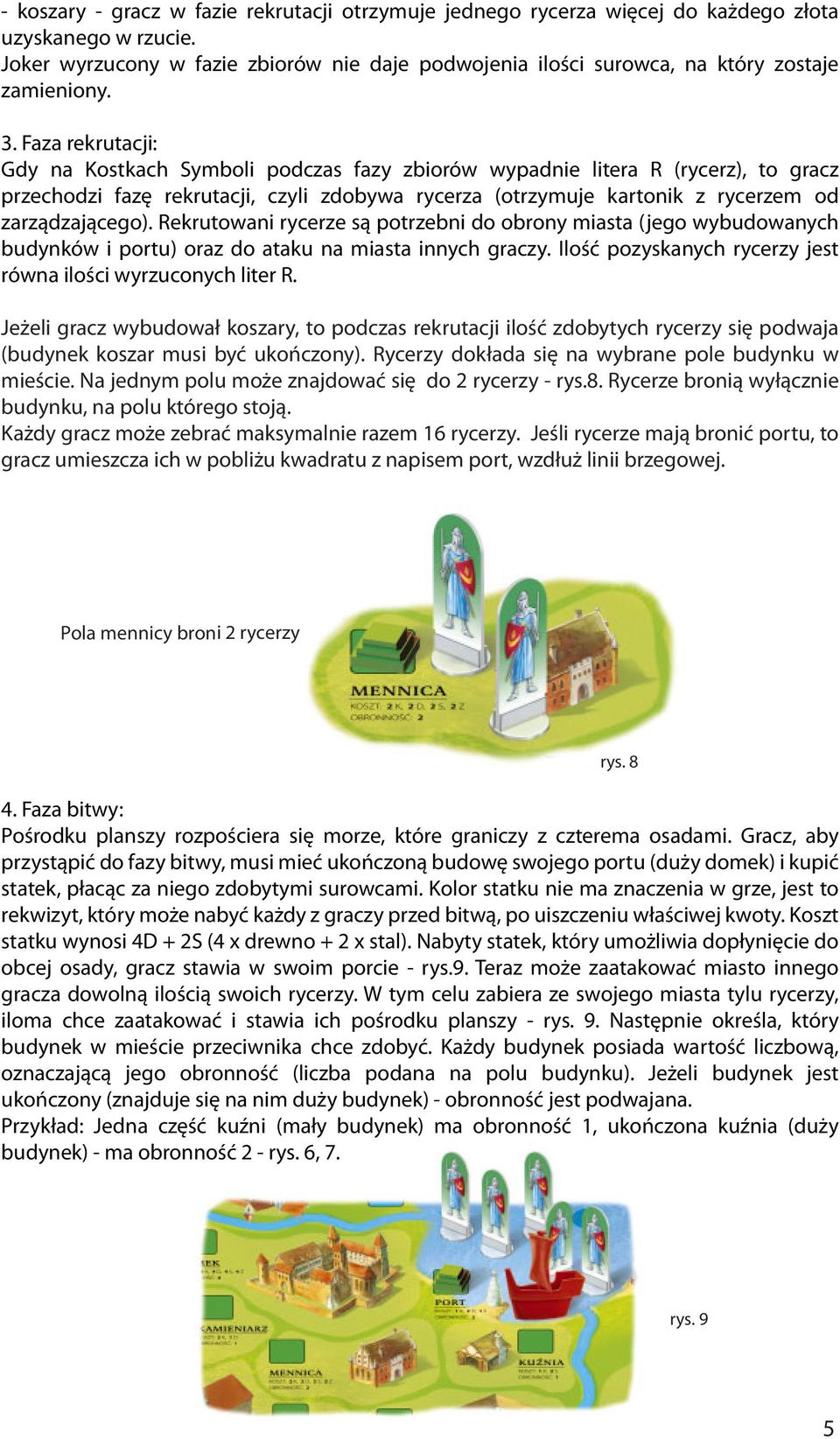 Faza rekrutacji: Gdy na Kostkach Symboli podczas fazy zbiorów wypadnie litera R (rycerz), to gracz przechodzi fazę rekrutacji, czyli zdobywa rycerza (otrzymuje kartonik z rycerzem od zarządzającego).