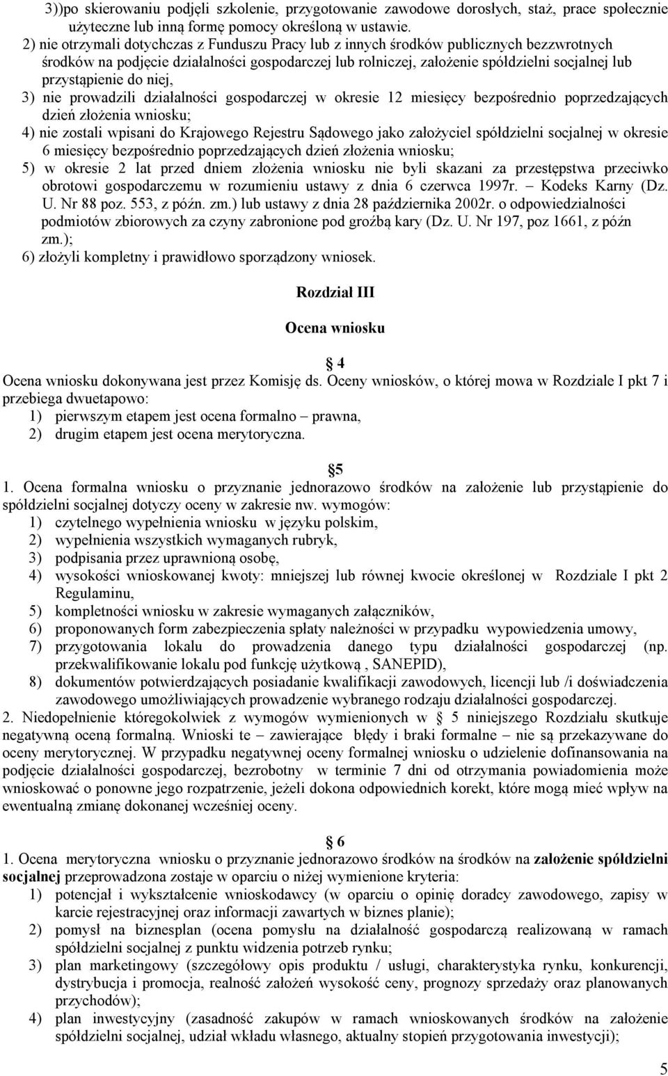 przystąpienie do niej, 3) nie prowadzili działalności gospodarczej w okresie 12 miesięcy bezpośrednio poprzedzających dzień złożenia wniosku; 4) nie zostali wpisani do Krajowego Rejestru Sądowego