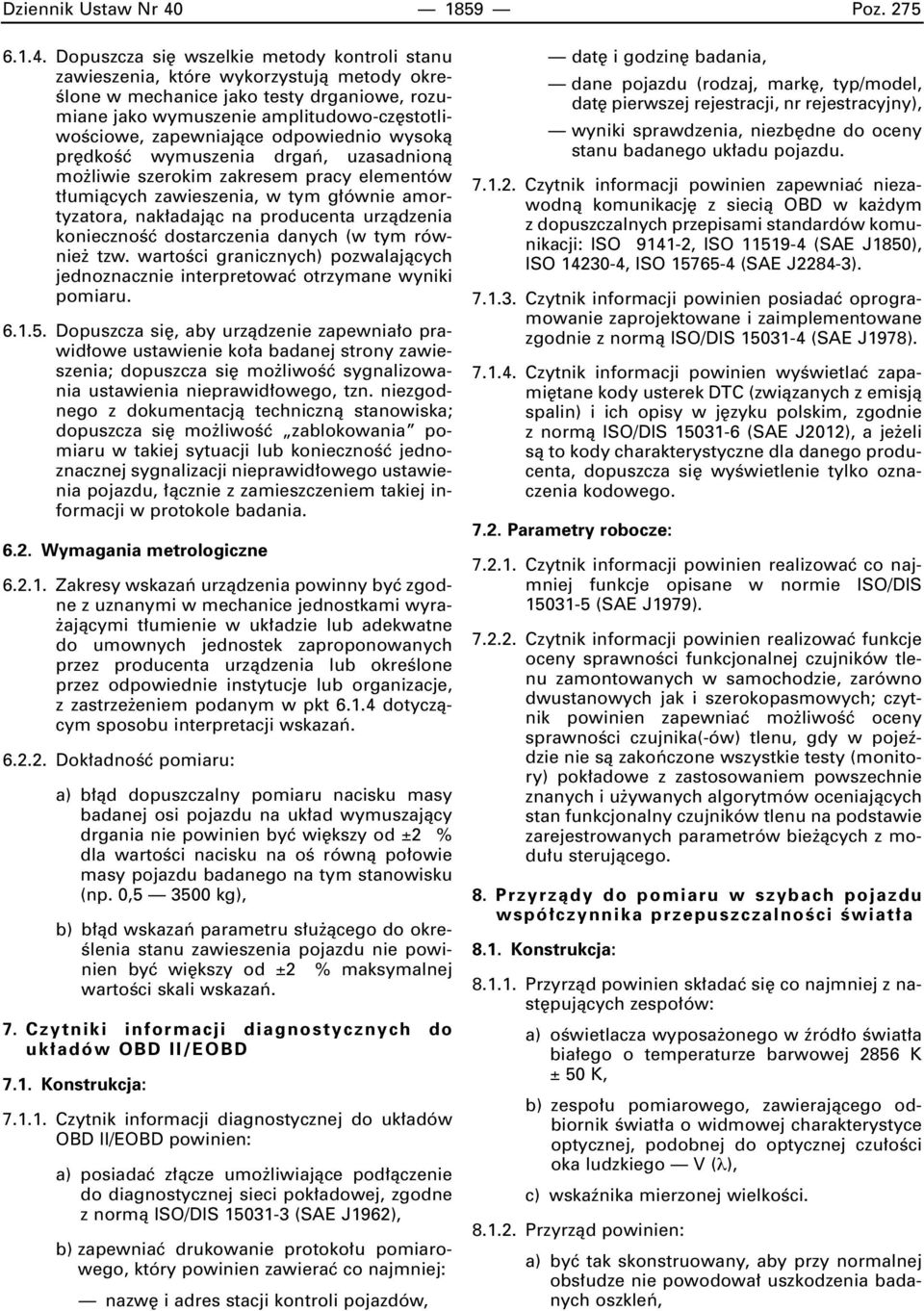 Dopuszcza si wszelkie metody kontroli stanu zawieszenia, które wykorzystujà metody okre- Êlone w mechanice jako testy drganiowe, rozumiane jako wymuszenie amplitudowo-cz stotliwoêciowe, zapewniajàce