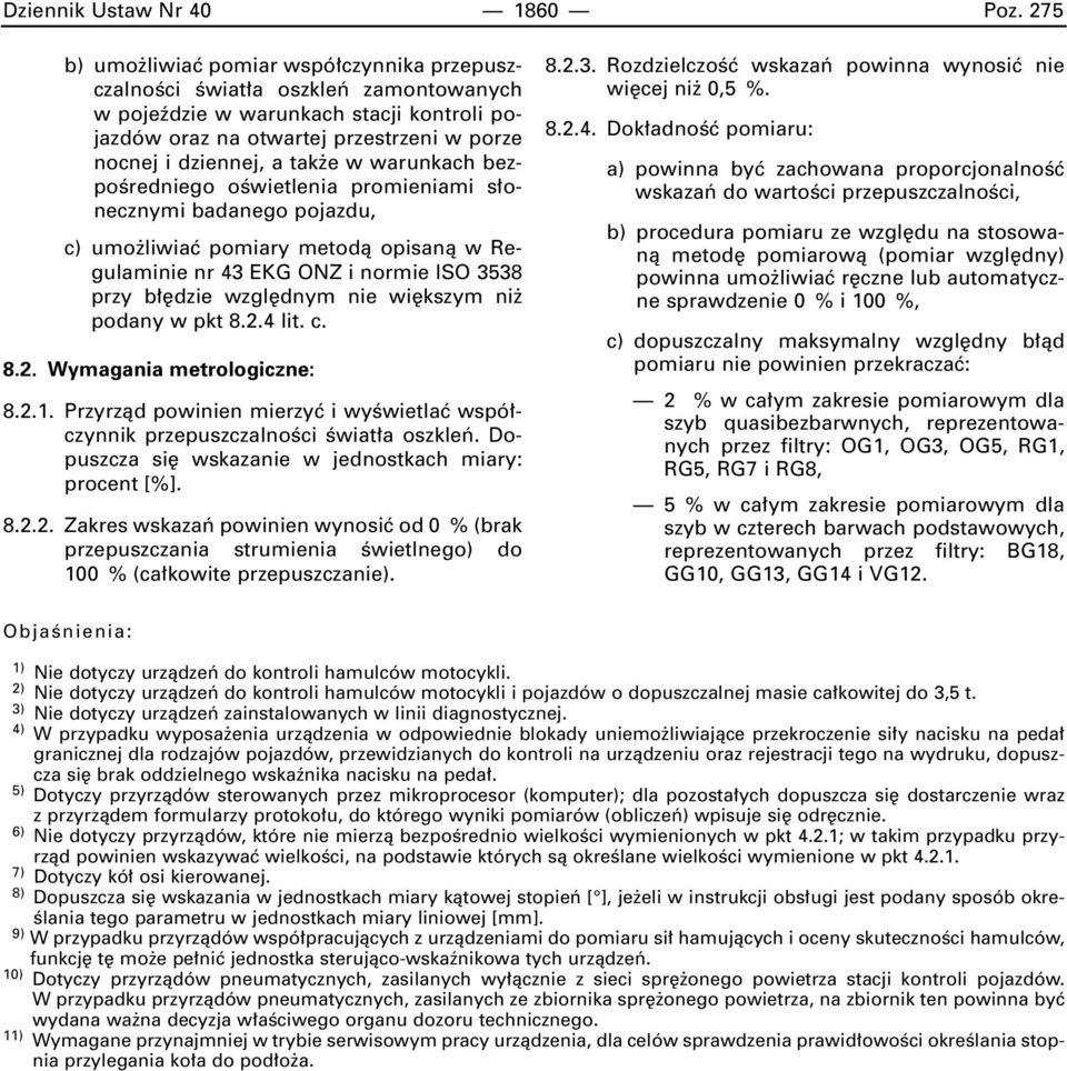 w warunkach bezpoêredniego oêwietlenia promieniami s onecznymi badanego pojazdu, c) umo liwiaç pomiary metodà opisanà w Regulaminie nr 43 EKG ONZ i normie ISO 3538 przy b dzie wzgl dnym nie wi kszym