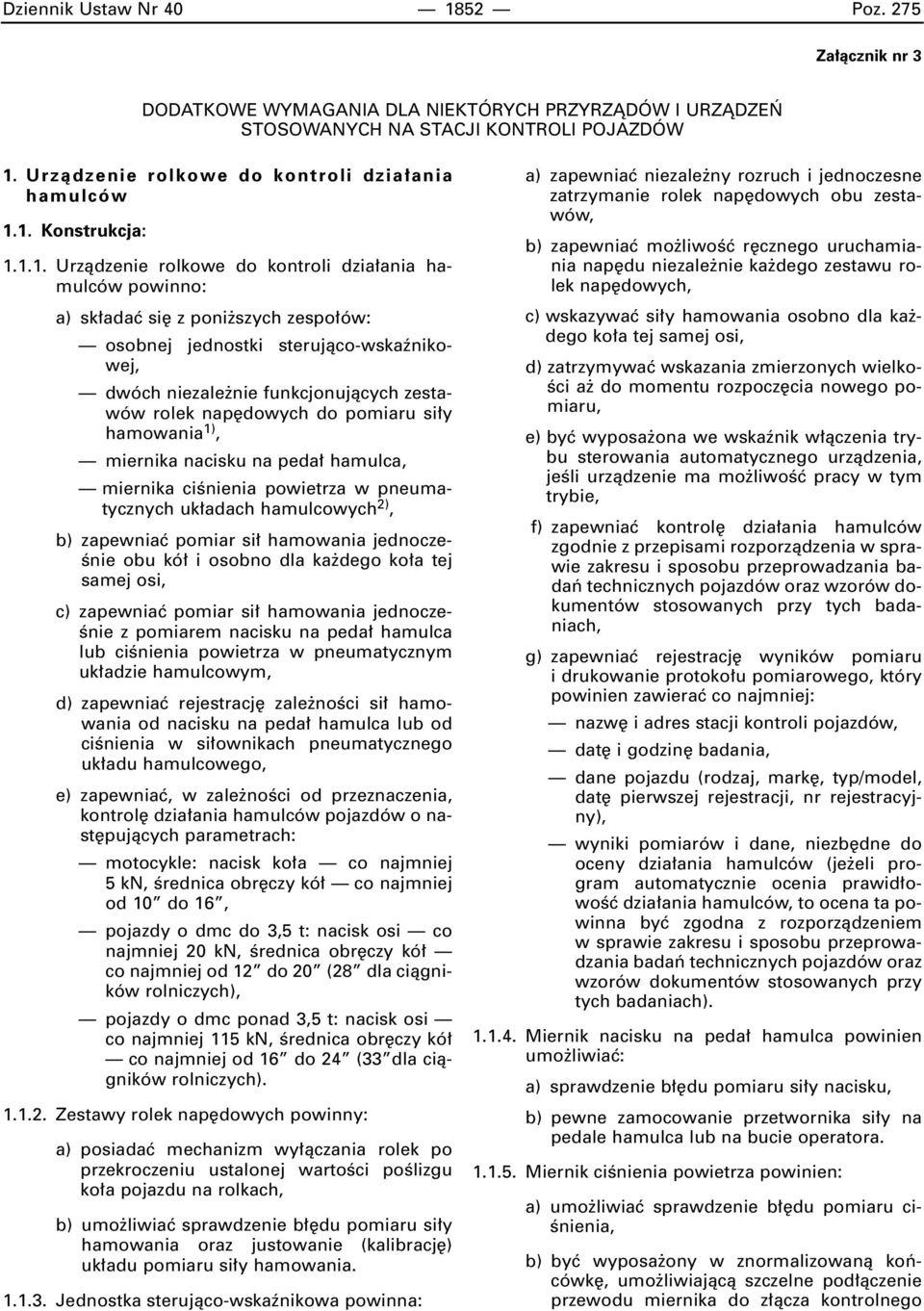 1. Konstrukcja: 1.1.1. Urzàdzenie rolkowe do kontroli dzia ania hamulców powinno: a) sk adaç si z poni szych zespo ów: osobnej jednostki sterujàco-wskaênikowej, dwóch niezale nie funkcjonujàcych