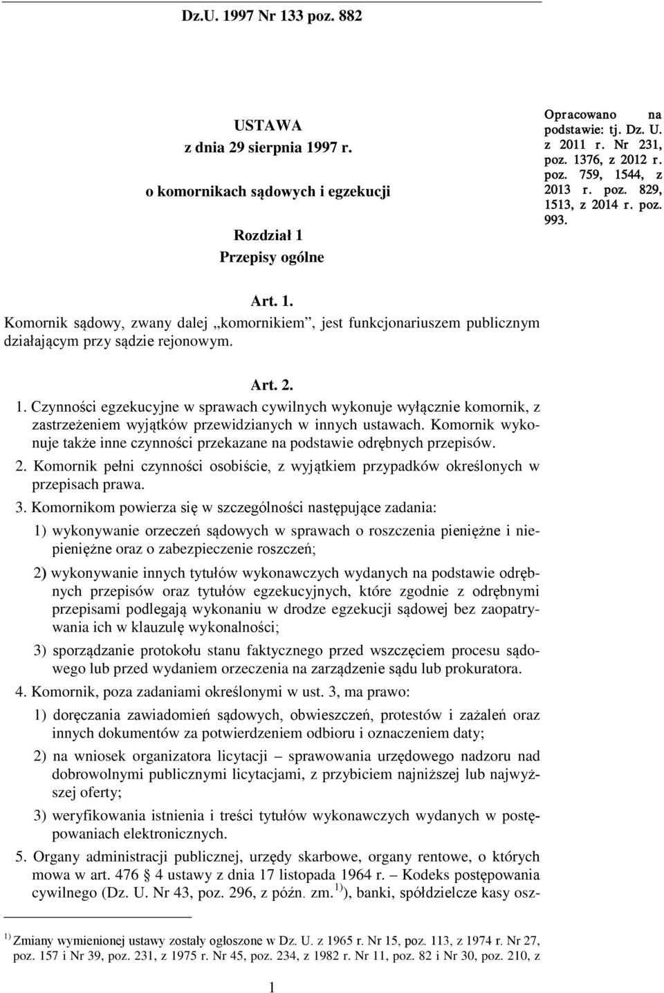 Komornik wykonuje także inne czynności przekazane na podstawie odrębnych przepisów. 2. Komornik pełni czynności osobiście, z wyjątkiem przypadków określonych w przepisach prawa. 3.