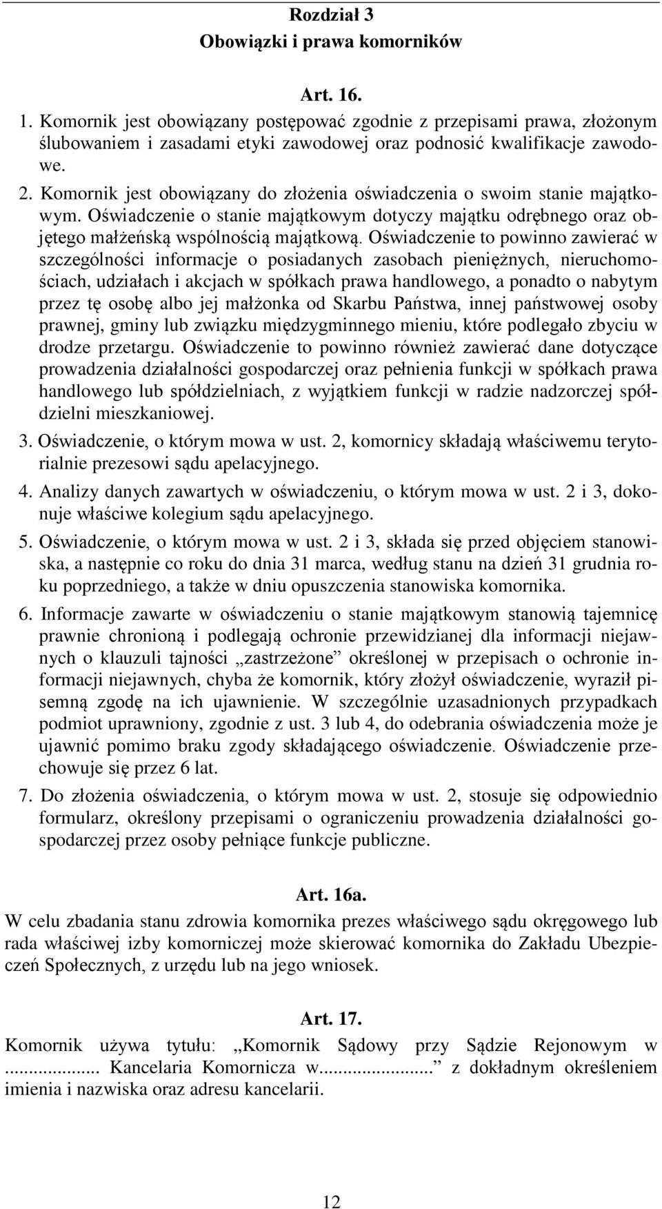 Oświadczenie to powinno zawierać w szczególności informacje o posiadanych zasobach pieniężnych, nieruchomościach, udziałach i akcjach w spółkach prawa handlowego, a ponadto o nabytym przez tę osobę