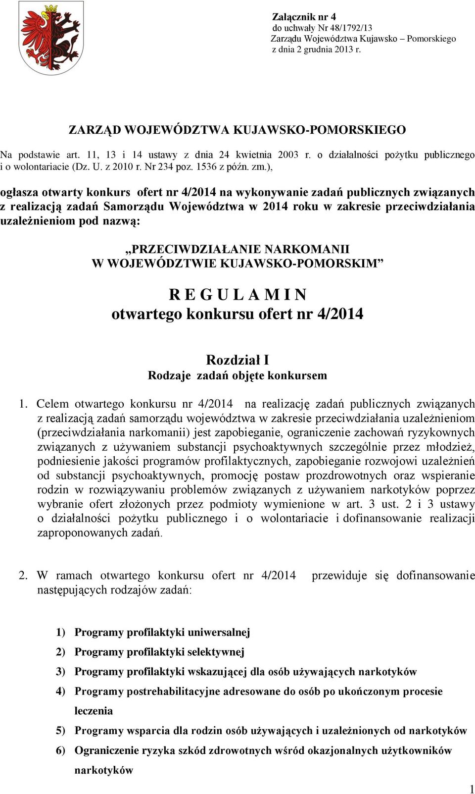 ), ogłasza otwarty konkurs ofert nr 4/204 na wykonywanie zadań publicznych związanych z realizacją zadań Samorządu Województwa w 204 roku w zakresie przeciwdziałania uzależnieniom pod nazwą: