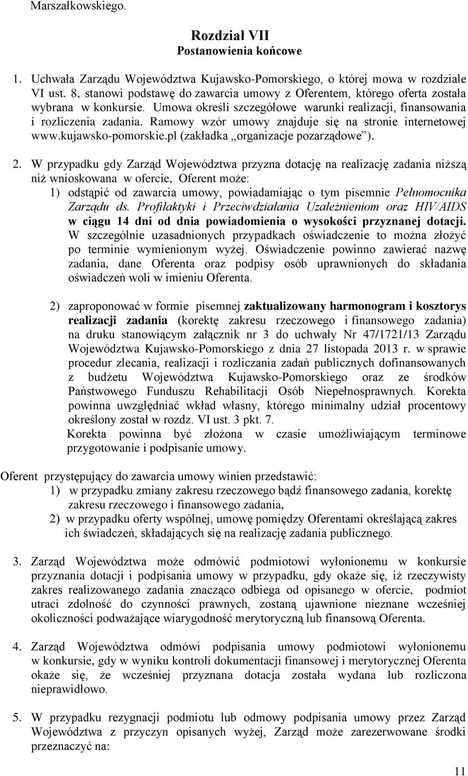 Ramowy wzór umowy znajduje się na stronie internetowej www.kujawsko-pomorskie.pl (zakładka organizacje pozarządowe ). 2.