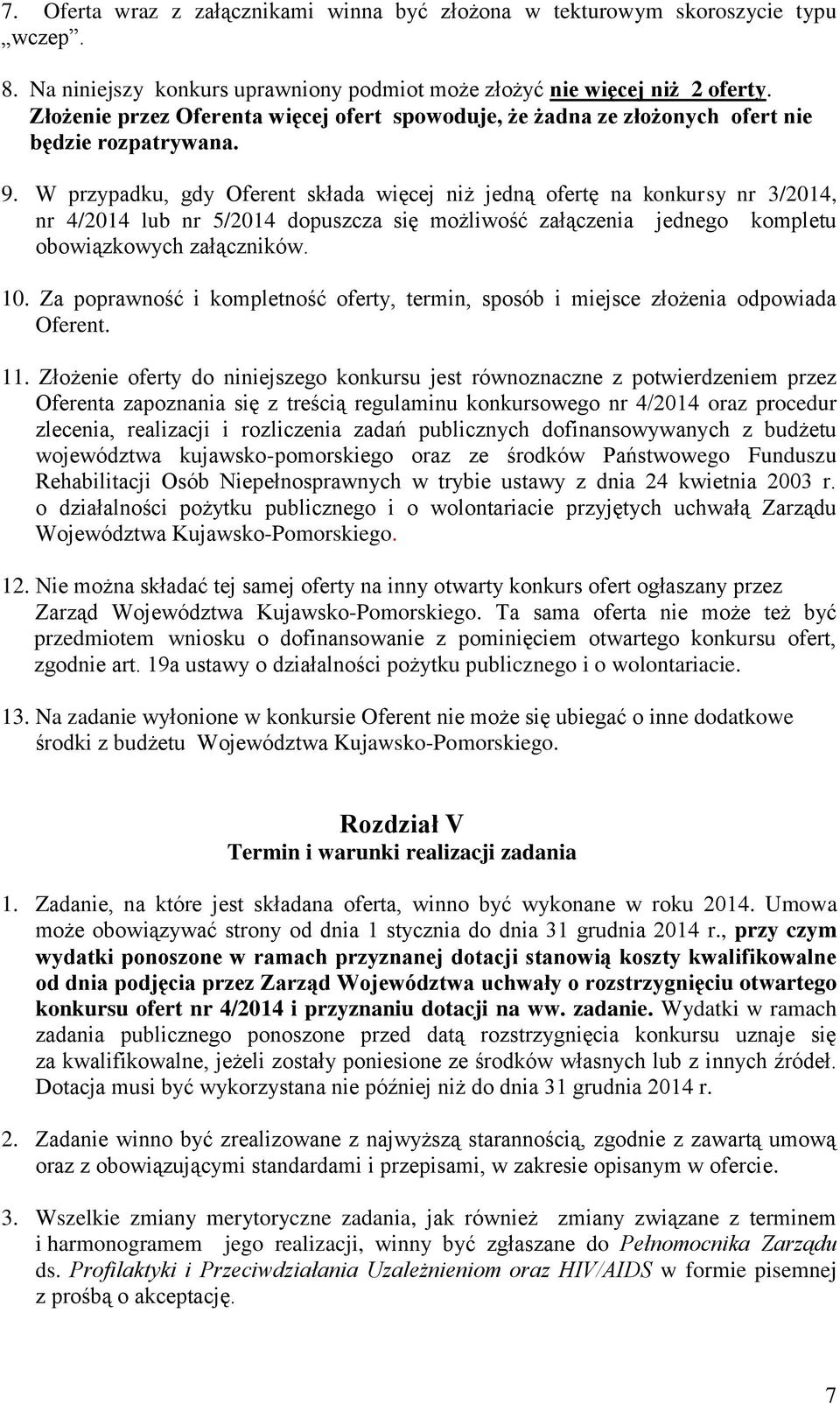 W przypadku, gdy Oferent składa więcej niż jedną ofertę na konkursy nr 3/204, nr 4/204 lub nr 5/204 dopuszcza się możliwość załączenia jednego kompletu obowiązkowych załączników. 0.