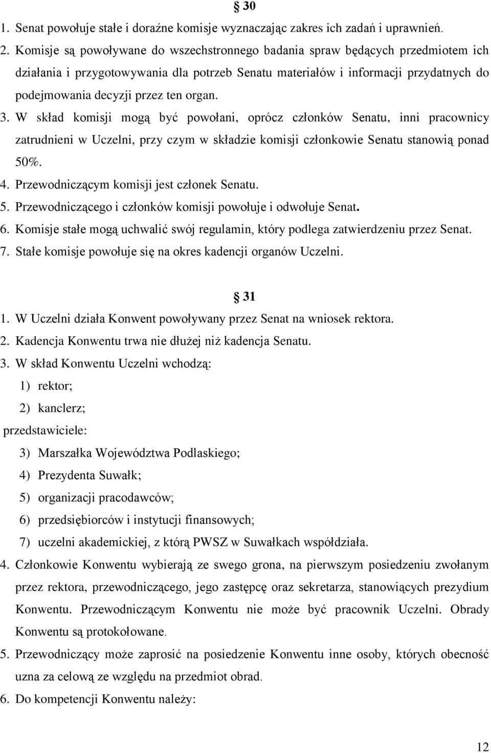 organ. 3. W skład komisji mogą być powołani, oprócz członków Senatu, inni pracownicy zatrudnieni w Uczelni, przy czym w składzie komisji członkowie Senatu stanowią ponad 50%. 4.