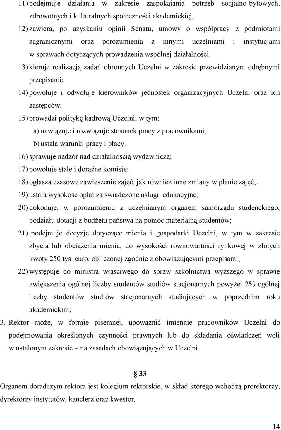 przewidzianym odrębnymi przepisami; 14) powołuje i odwołuje kierowników jednostek organizacyjnych Uczelni oraz ich zastępców; 15) prowadzi politykę kadrową Uczelni, w tym: a) nawiązuje i rozwiązuje