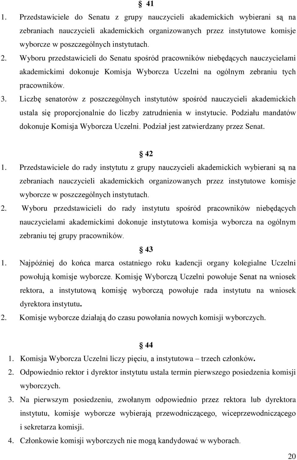 Liczbę senatorów z poszczególnych instytutów spośród nauczycieli akademickich ustala się proporcjonalnie do liczby zatrudnienia w instytucie. Podziału mandatów dokonuje Komisja Wyborcza Uczelni.