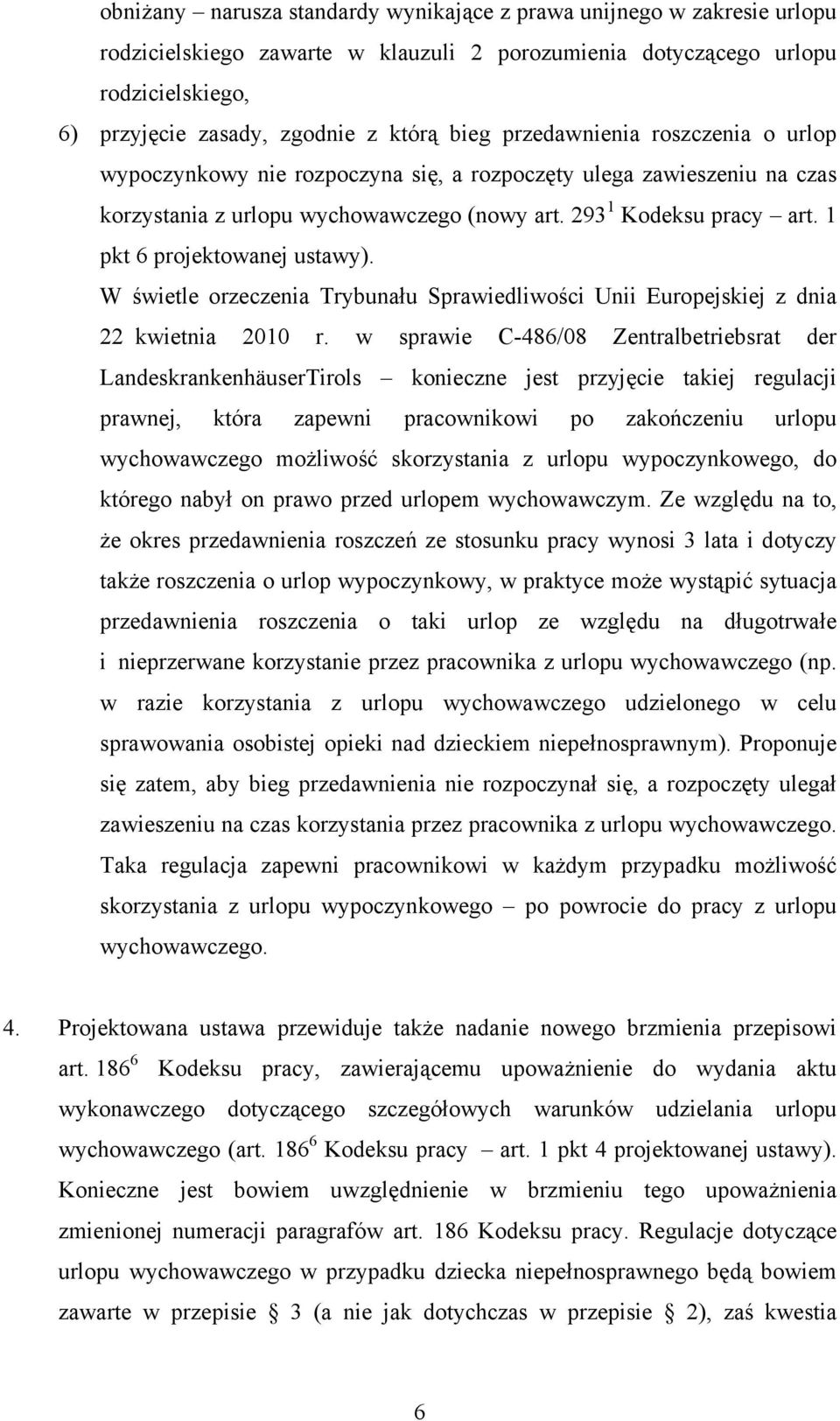 1 pkt 6 projektowanej ustawy). W świetle orzeczenia Trybunału Sprawiedliwości Unii Europejskiej z dnia 22 kwietnia 2010 r.