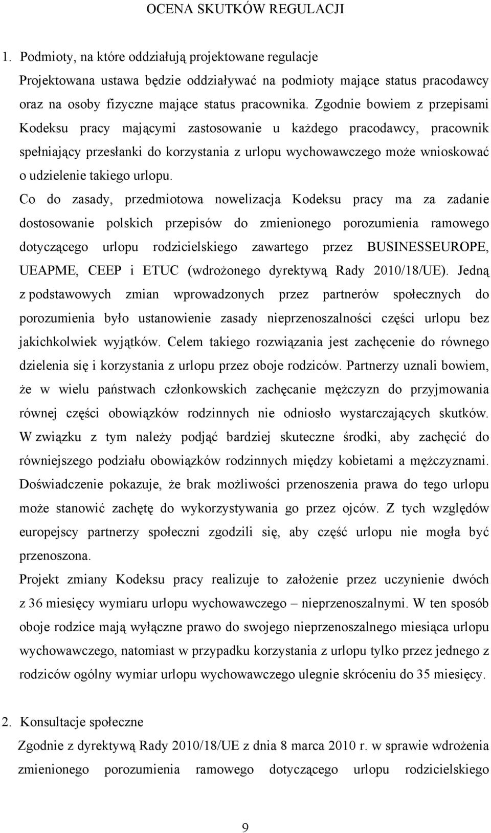 Zgodnie bowiem z przepisami Kodeksu pracy mającymi zastosowanie u każdego pracodawcy, pracownik spełniający przesłanki do korzystania z urlopu wychowawczego może wnioskować o udzielenie takiego