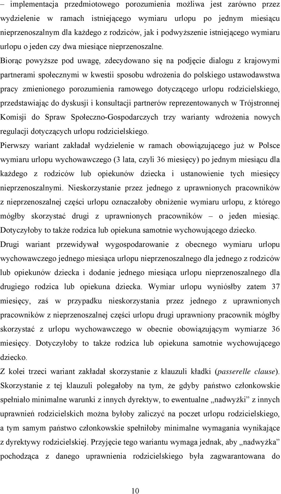 Biorąc powyższe pod uwagę, zdecydowano się na podjęcie dialogu z krajowymi partnerami społecznymi w kwestii sposobu wdrożenia do polskiego ustawodawstwa pracy zmienionego porozumienia ramowego