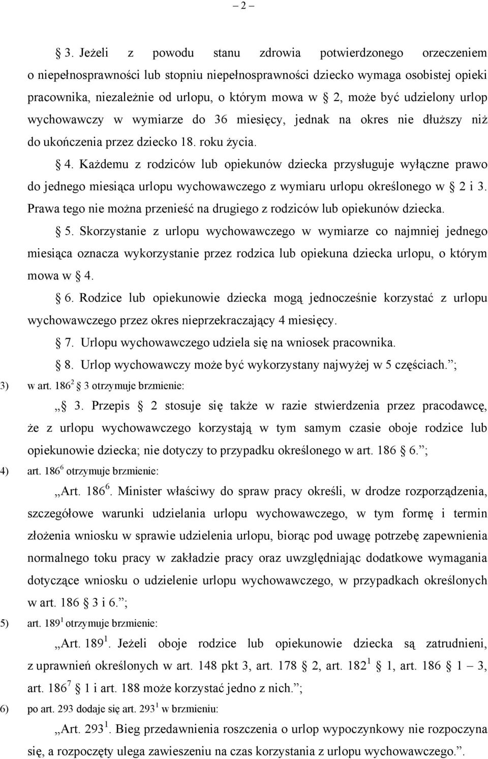 Każdemu z rodziców lub opiekunów dziecka przysługuje wyłączne prawo do jednego miesiąca urlopu wychowawczego z wymiaru urlopu określonego w 2 i 3.